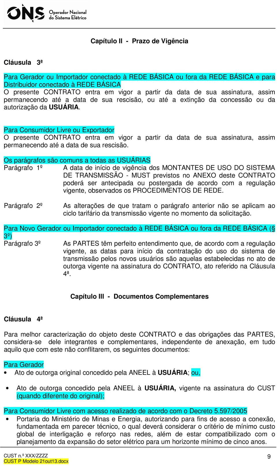 Para Consumidor Livre ou Exportador O presente CONTRATO entra em vigor a partir da data de sua assinatura, assim permanecendo até a data de sua rescisão.