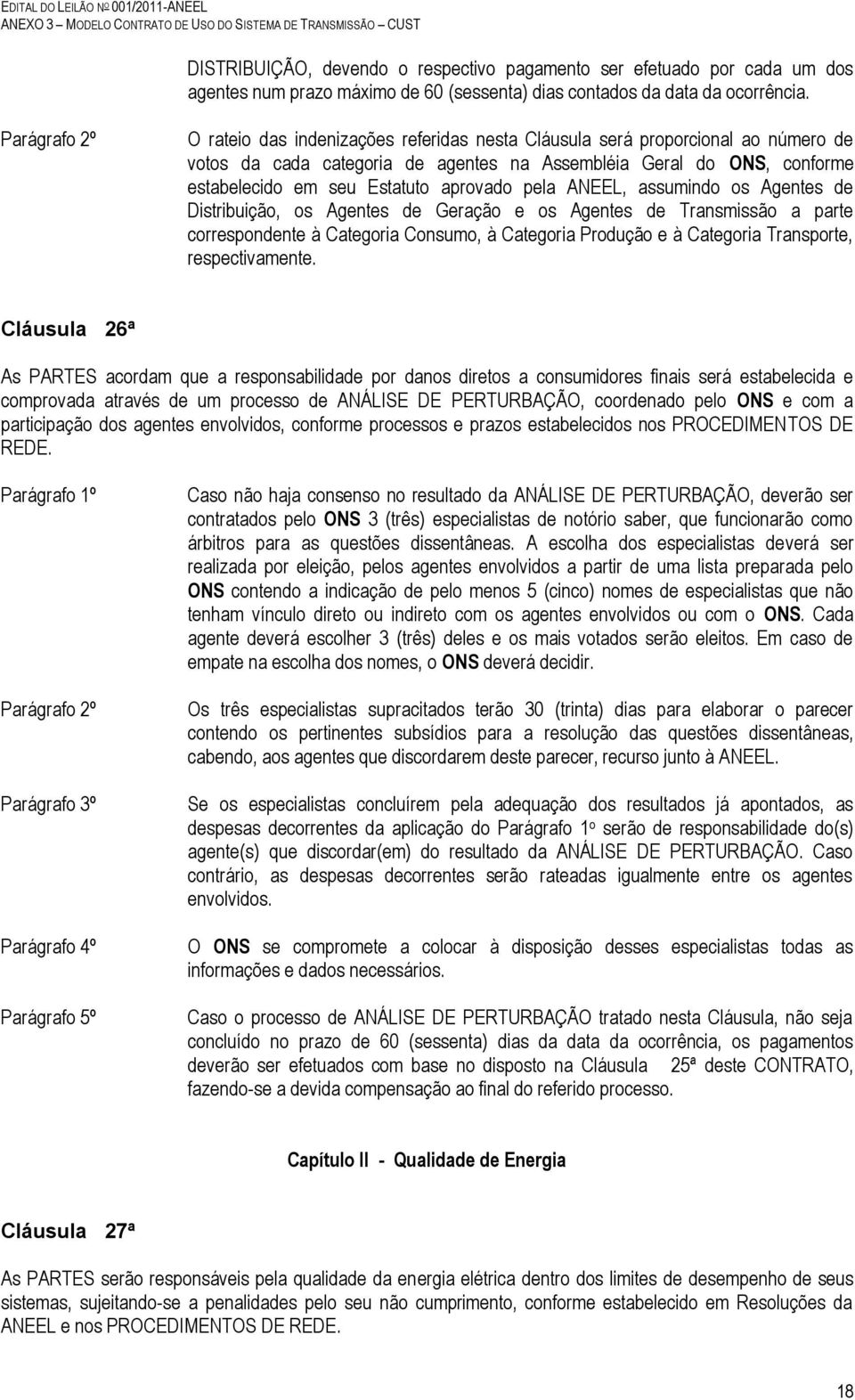 ANEEL, assumindo os Agentes de Distribuição, os Agentes de Geração e os Agentes de Transmissão a parte correspondente à Categoria Consumo, à Categoria Produção e à Categoria Transporte,