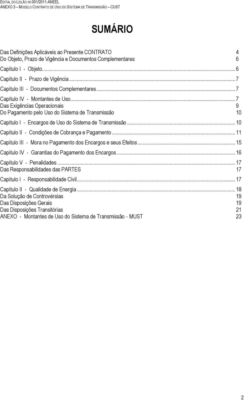 .. 7 Das Exigências Operacionais 9 Do Pagamento pelo Uso do Sistema de Transmissão 10 Capítulo I - Encargos de Uso do Sistema de Transmissão... 10 Capítulo II - Condições de Cobrança e Pagamento.