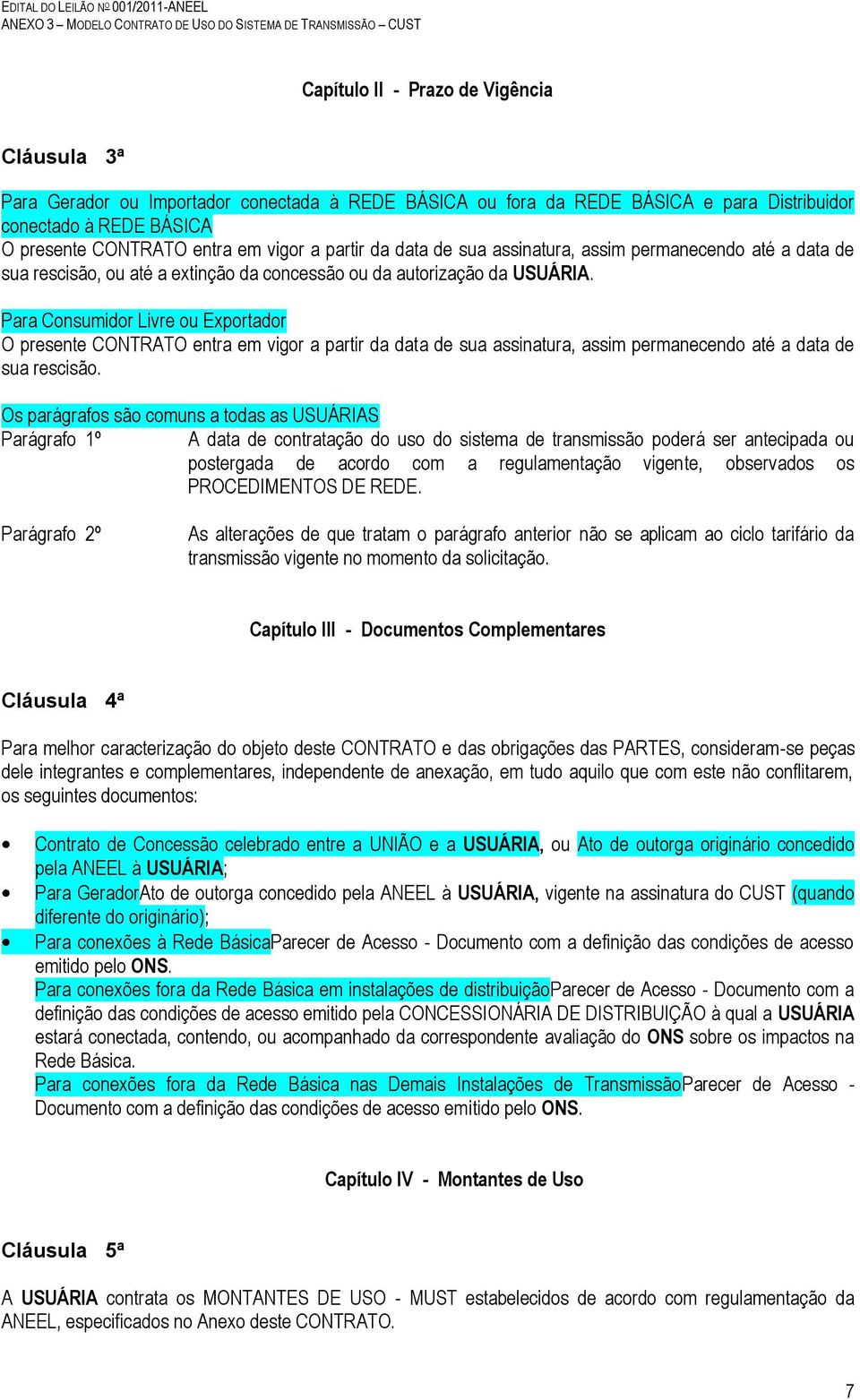 Para Consumidor Livre ou Exportador O presente CONTRATO entra em vigor a partir da data de sua assinatura, assim permanecendo até a data de sua rescisão.