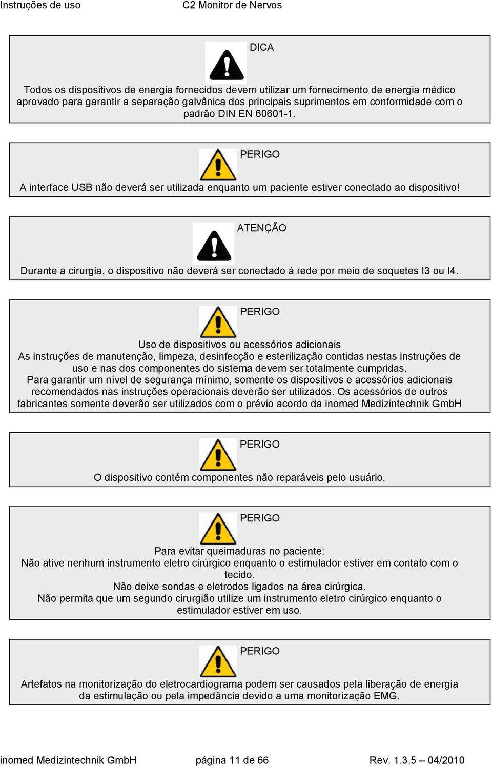 ATENÇÃO Durante a cirurgia, o dispositivo não deverá ser conectado à rede por meio de soquetes I3 ou I4.