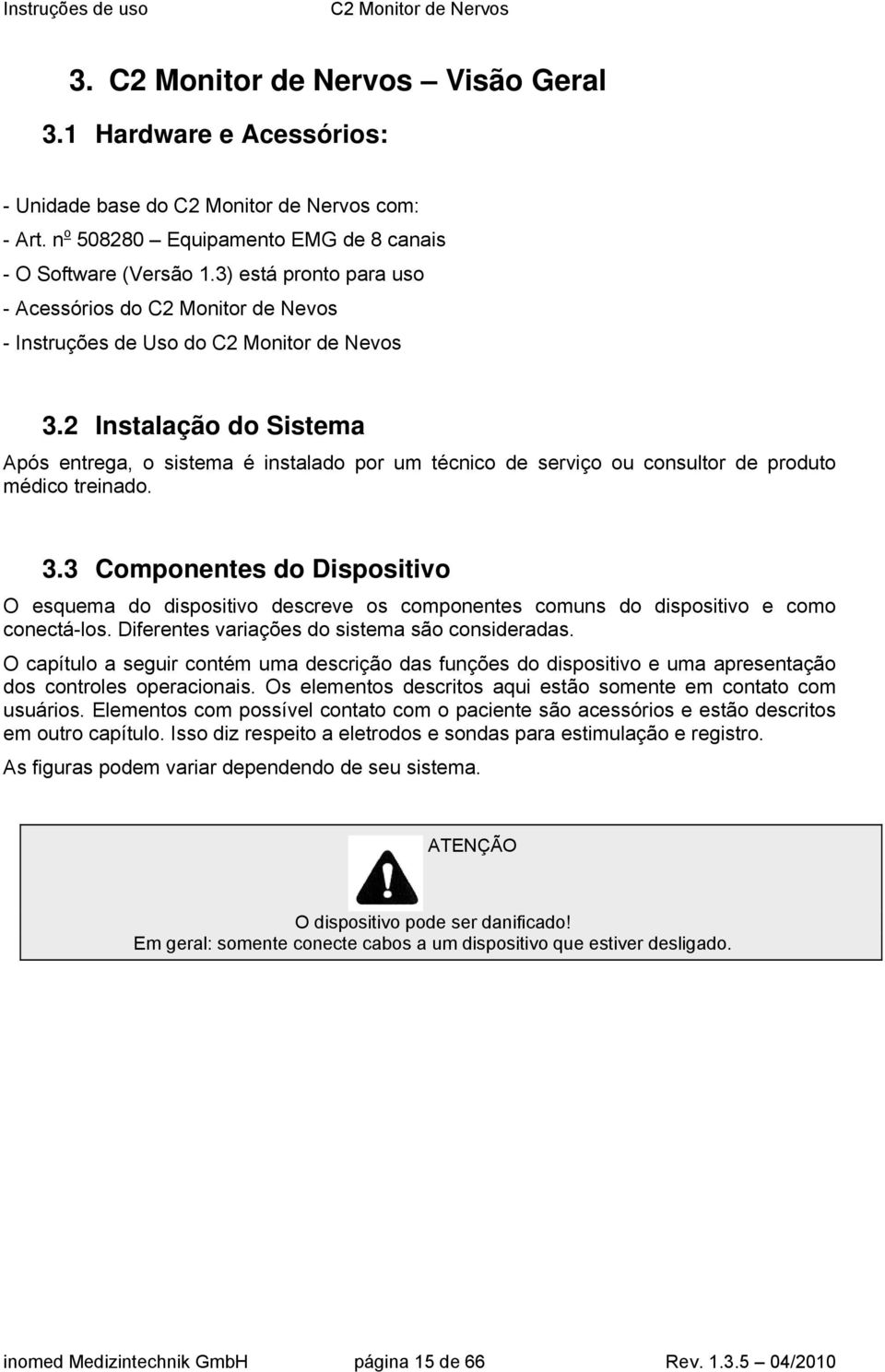 2 Instalação do Sistema Após entrega, o sistema é instalado por um técnico de serviço ou consultor de produto médico treinado. 3.