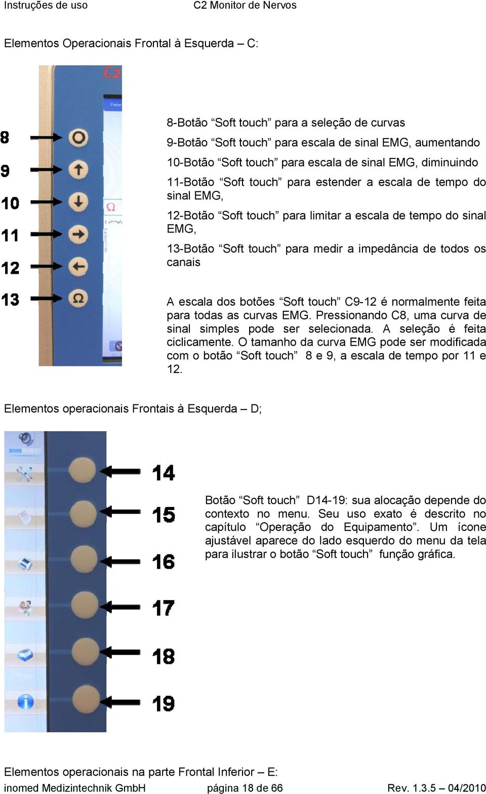 canais A escala dos botões Soft touch C9-12 é normalmente feita para todas as curvas EMG. Pressionando C8, uma curva de sinal simples pode ser selecionada. A seleção é feita ciclicamente.