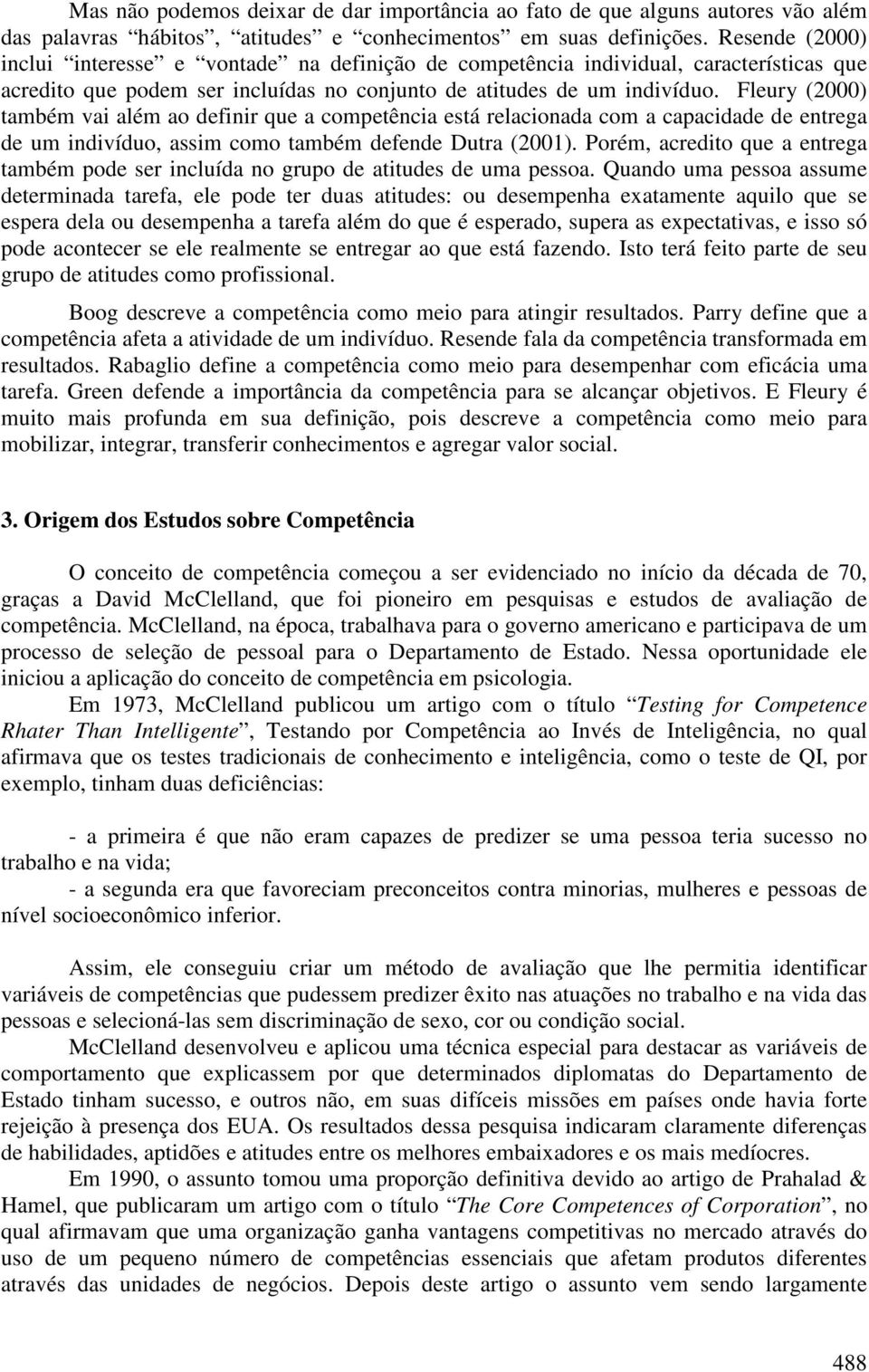 Fleury (2000) também vai além ao definir que a competência está relacionada com a capacidade de entrega de um indivíduo, assim como também defende Dutra (2001).