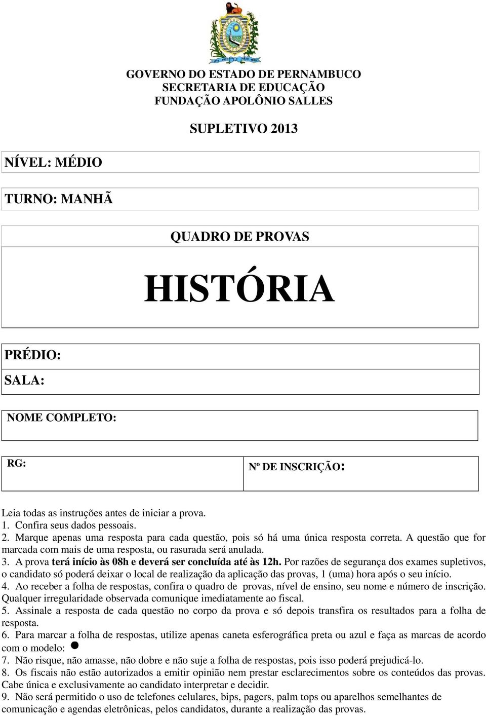 A questão que for marcada com mais de uma resposta, ou rasurada será anulada. 3. A prova terá início às 08h e deverá ser concluída até às 12h.