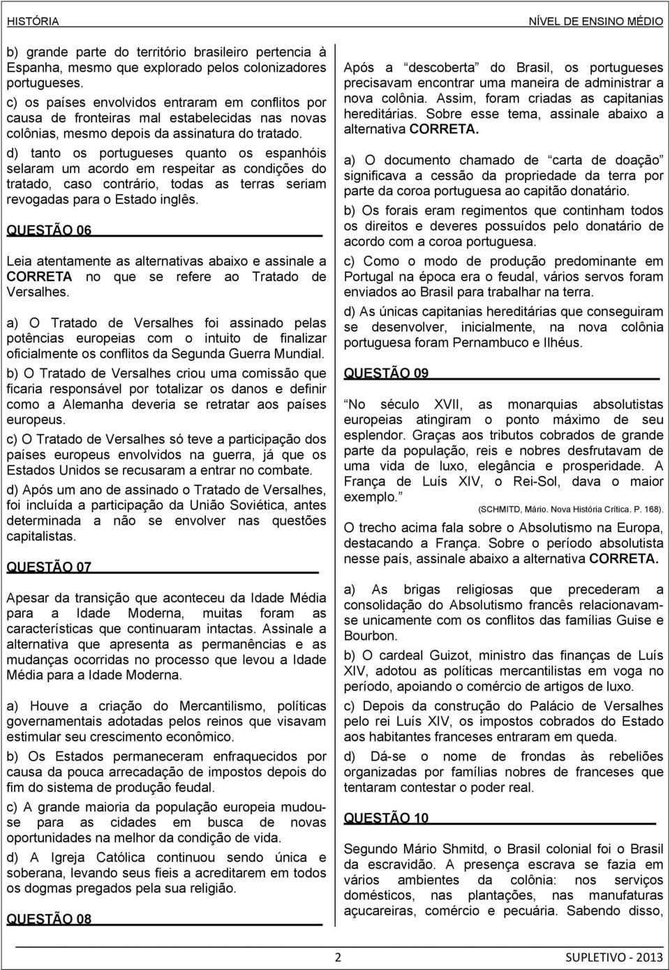 d) tanto os portugueses quanto os espanhóis selaram um acordo em respeitar as condições do tratado, caso contrário, todas as terras seriam revogadas para o Estado inglês. QUESTÃO 06.