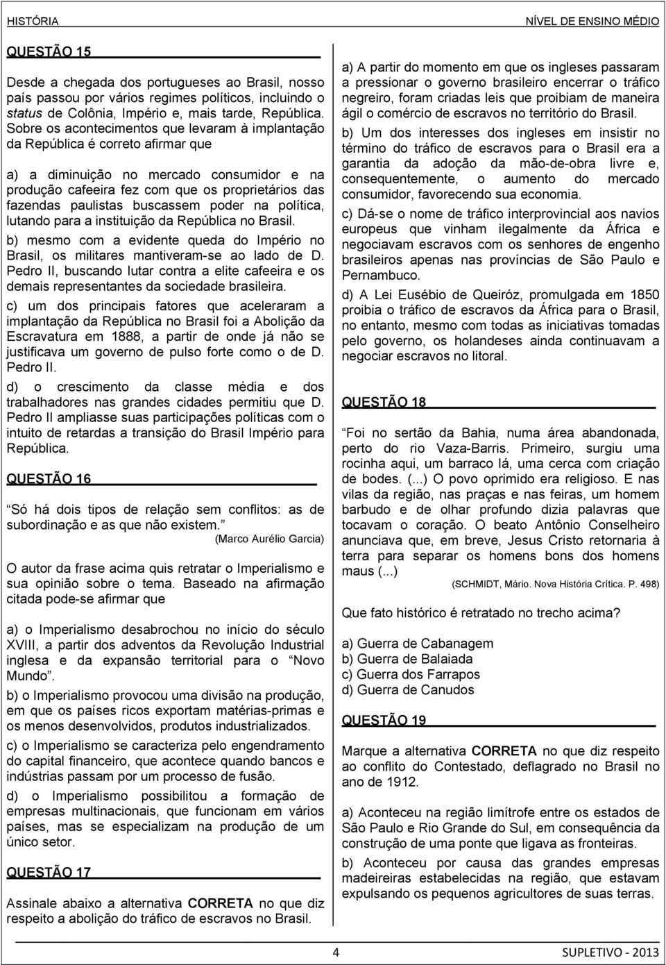 buscassem poder na política, lutando para a instituição da República no Brasil. b) mesmo com a evidente queda do Império no Brasil, os militares mantiveram-se ao lado de D.