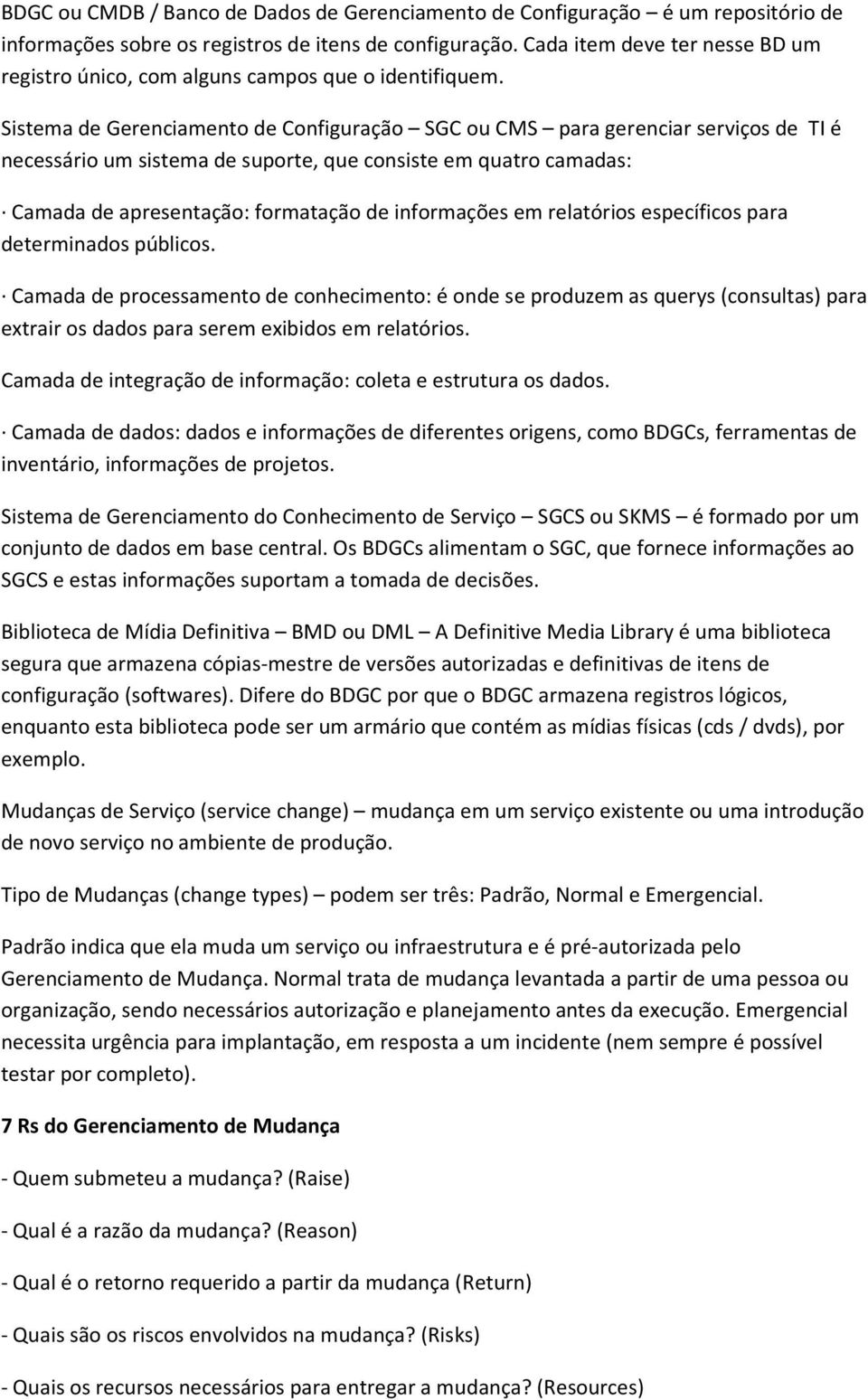 Sistema de Gerenciamento de Configuração SGC ou CMS para gerenciar serviços de TI é necessário um sistema de suporte, que consiste em quatro camadas: Camada de apresentação: formatação de informações