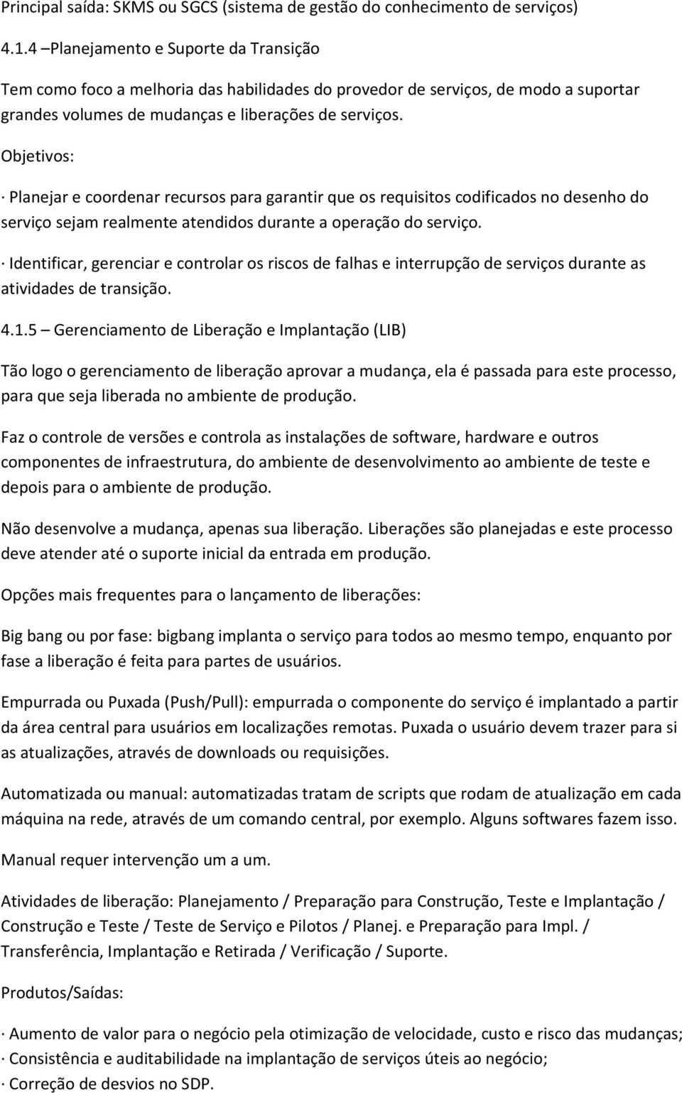 Objetivos: Planejar e coordenar recursos para garantir que os requisitos codificados no desenho do serviço sejam realmente atendidos durante a operação do serviço.