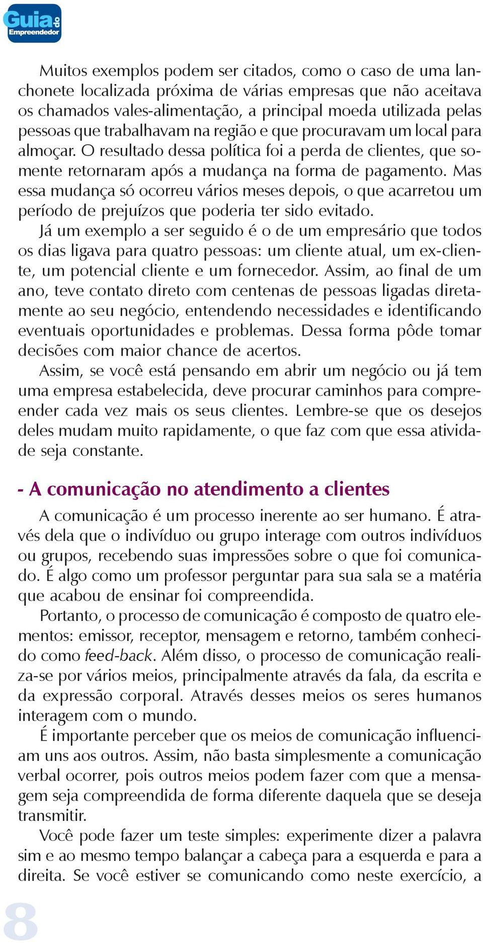 Mas essa mudança só ocorreu vários meses depois, o que acarretou um período de prejuízos que poderia ter sido evitado.