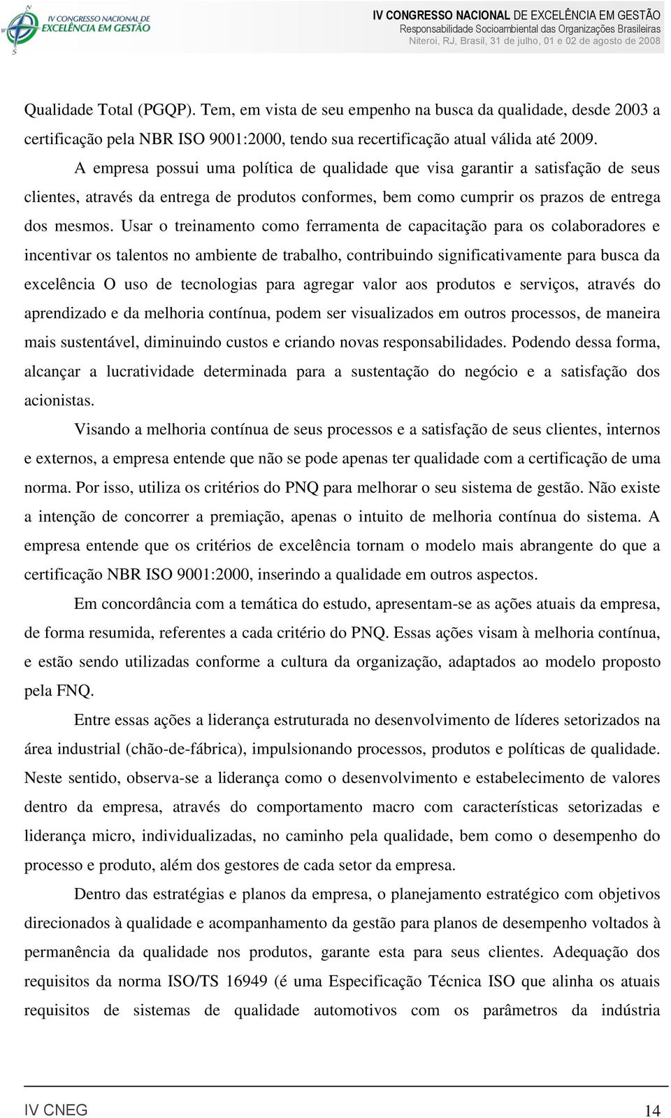 Usar o treinamento como ferramenta de capacitação para os colaboradores e incentivar os talentos no ambiente de trabalho, contribuindo significativamente para busca da excelência O uso de tecnologias