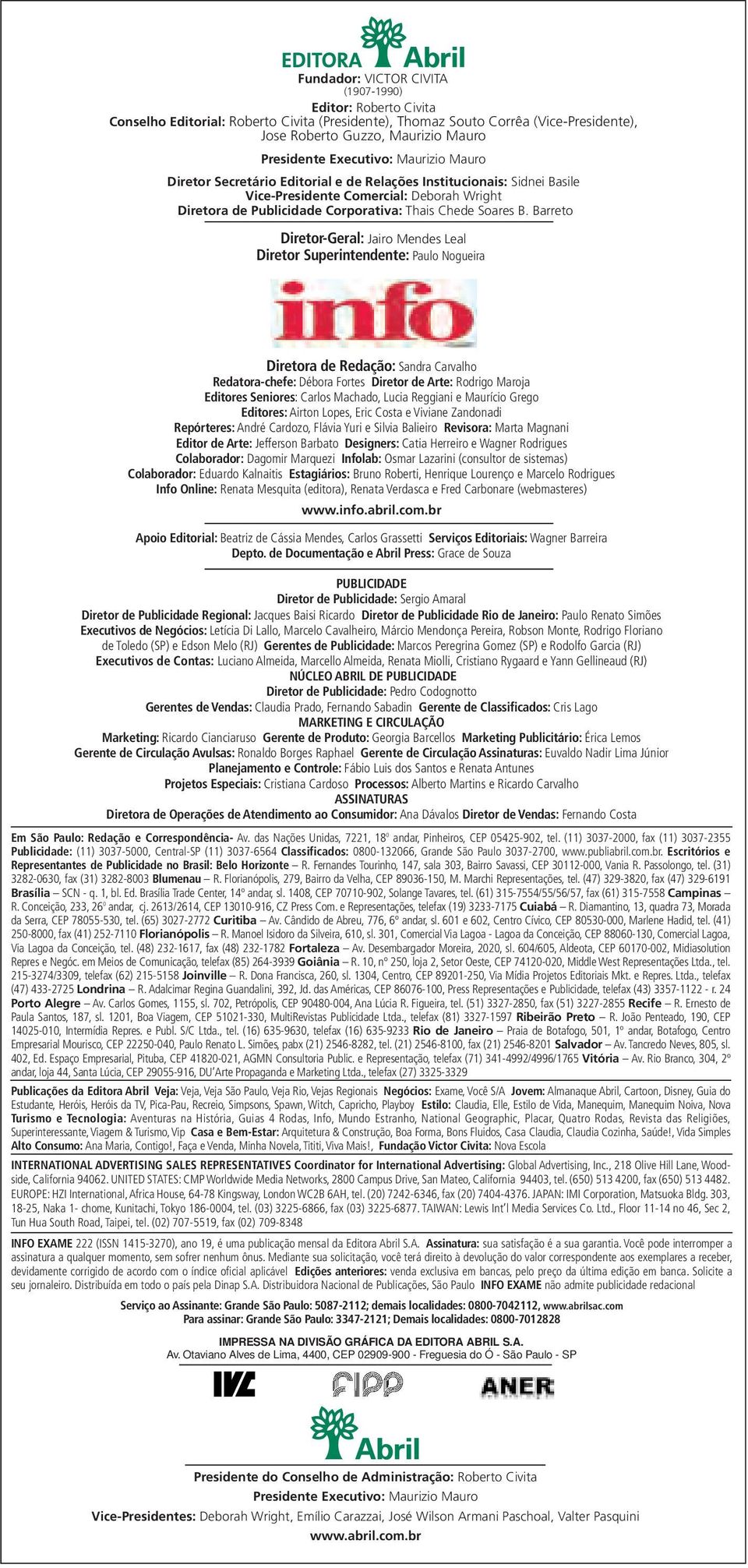 Barreto Diretor-Geral: Jairo Mendes Leal Diretor Superintendente: Paulo Nogueira Diretora de Redação: Sandra Carvalho Redatora-chefe: Débora Fortes Diretor de Arte: Rodrigo Maroja Editores Seniores: