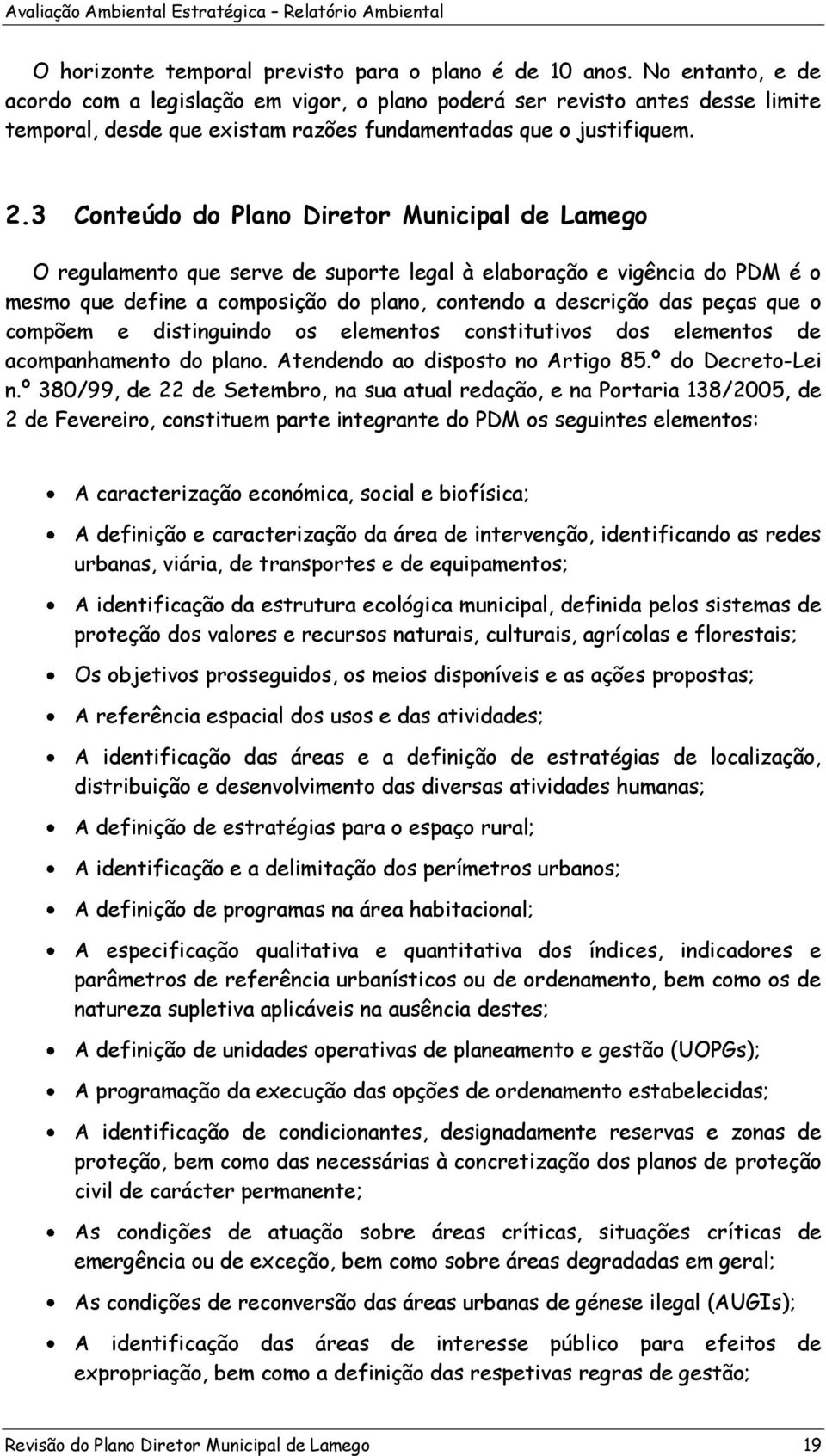 3 Conteúdo do Plano Diretor Municipal de Lamego O regulamento que serve de suporte legal à elaboração e vigência do PDM é o mesmo que define a composição do plano, contendo a descrição das peças que