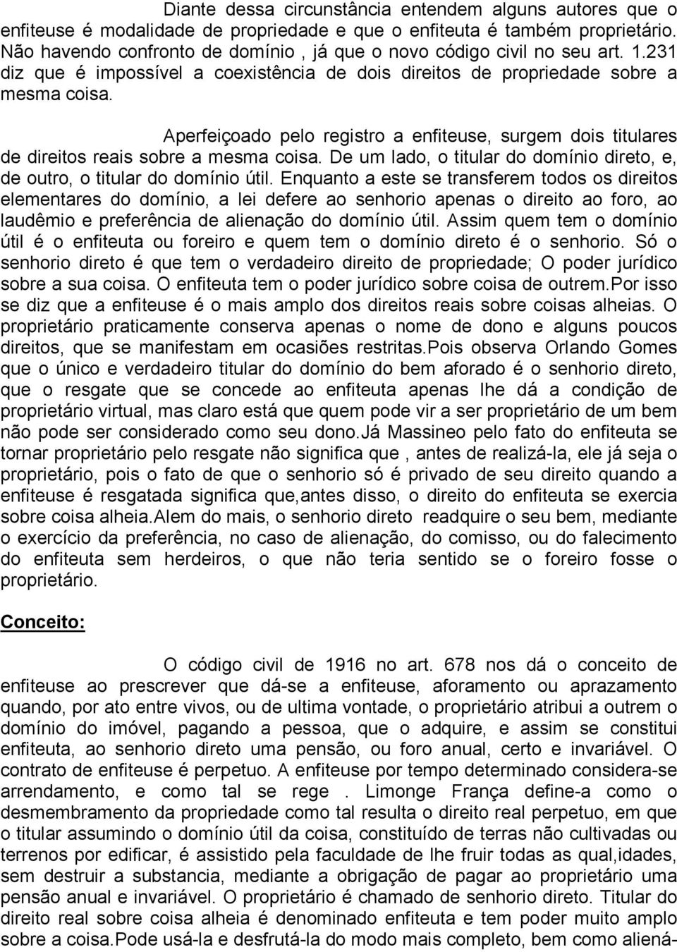 Aperfeiçoado pelo registro a enfiteuse, surgem dois titulares de direitos reais sobre a mesma coisa. De um lado, o titular do domínio direto, e, de outro, o titular do domínio útil.