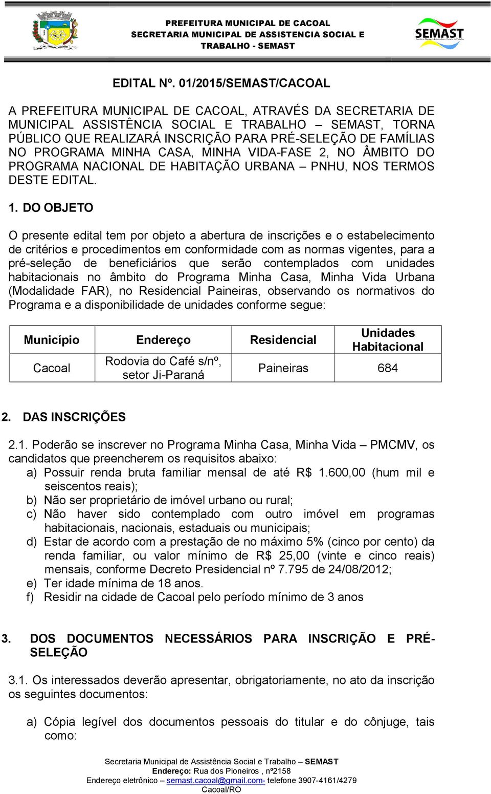 PROGRAMA MINHA CASA, MINHA VIDA-FASE 2, NO ÂMBITO DO PROGRAMA NACIONAL DE HABITAÇÃO URBANA PNHU, NOS TERMOS DESTE EDITAL. 1.