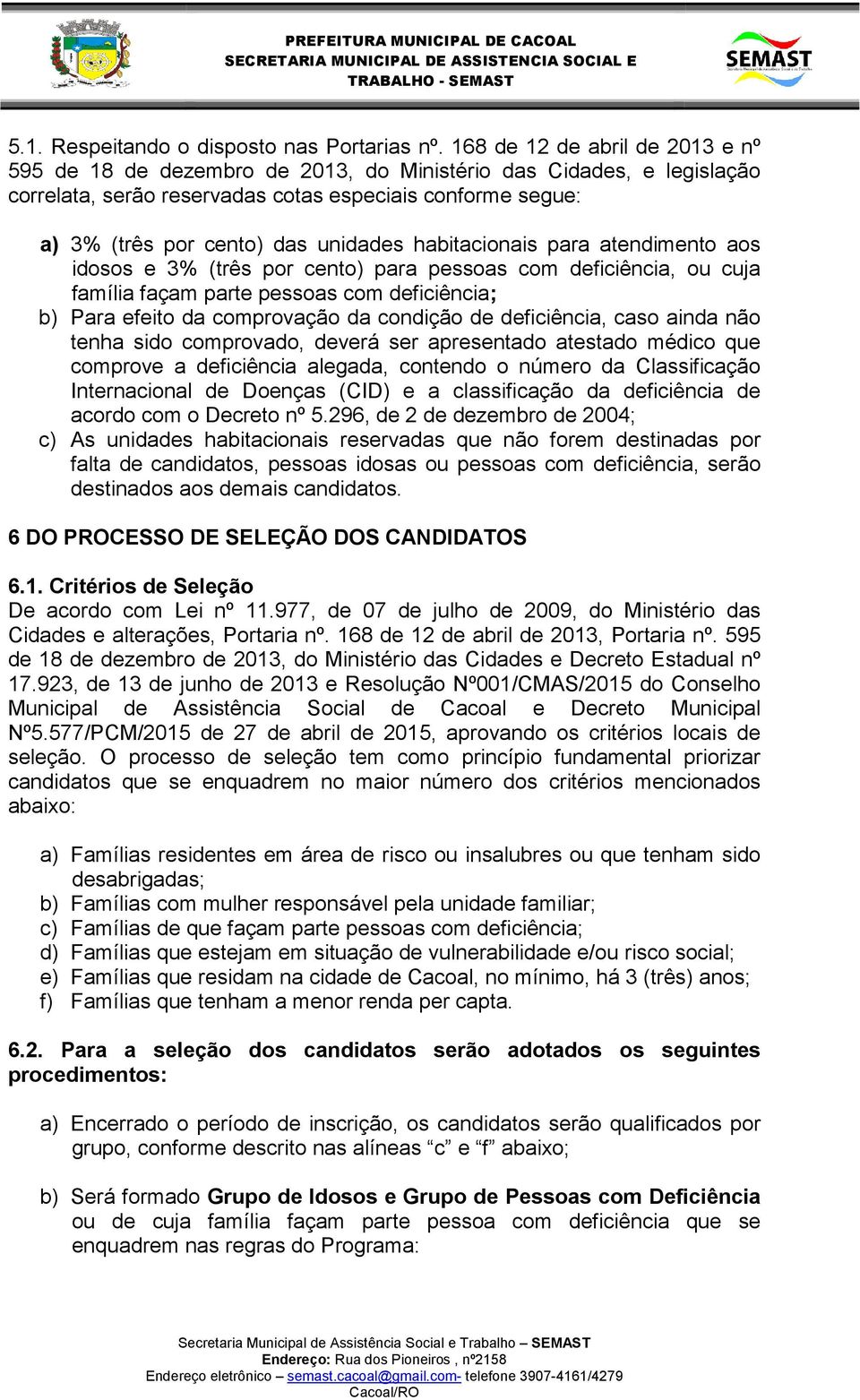 habitacionais para atendimento aos idosos e 3% (três por cento) para pessoas com deficiência, ou cuja família façam parte pessoas com deficiência; b) Para efeito da comprovação da condição de