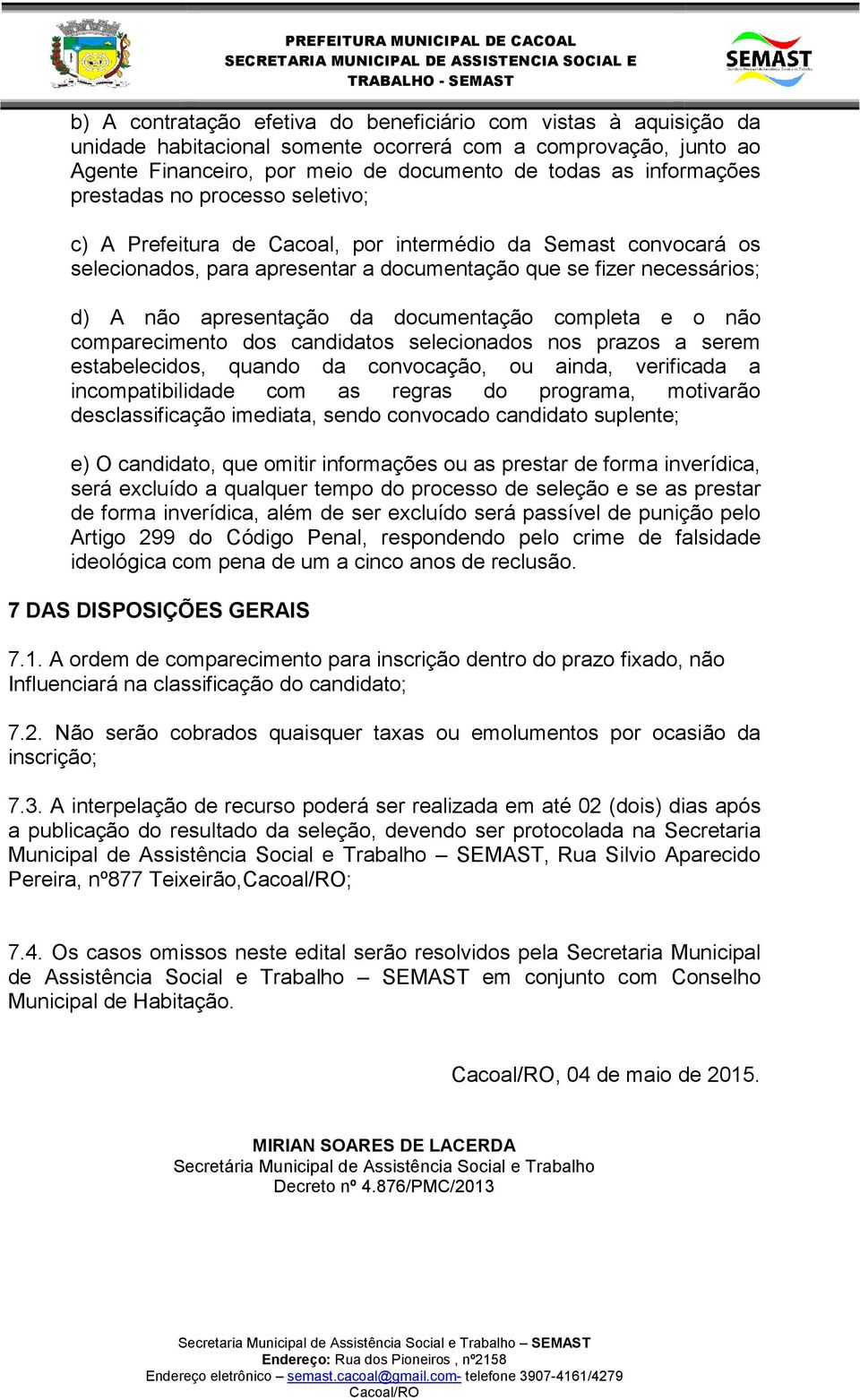 documentação completa e o não comparecimento dos candidatos selecionados nos prazos a serem estabelecidos, quando da convocação, ou ainda, verificada a incompatibilidade com as regras do programa,