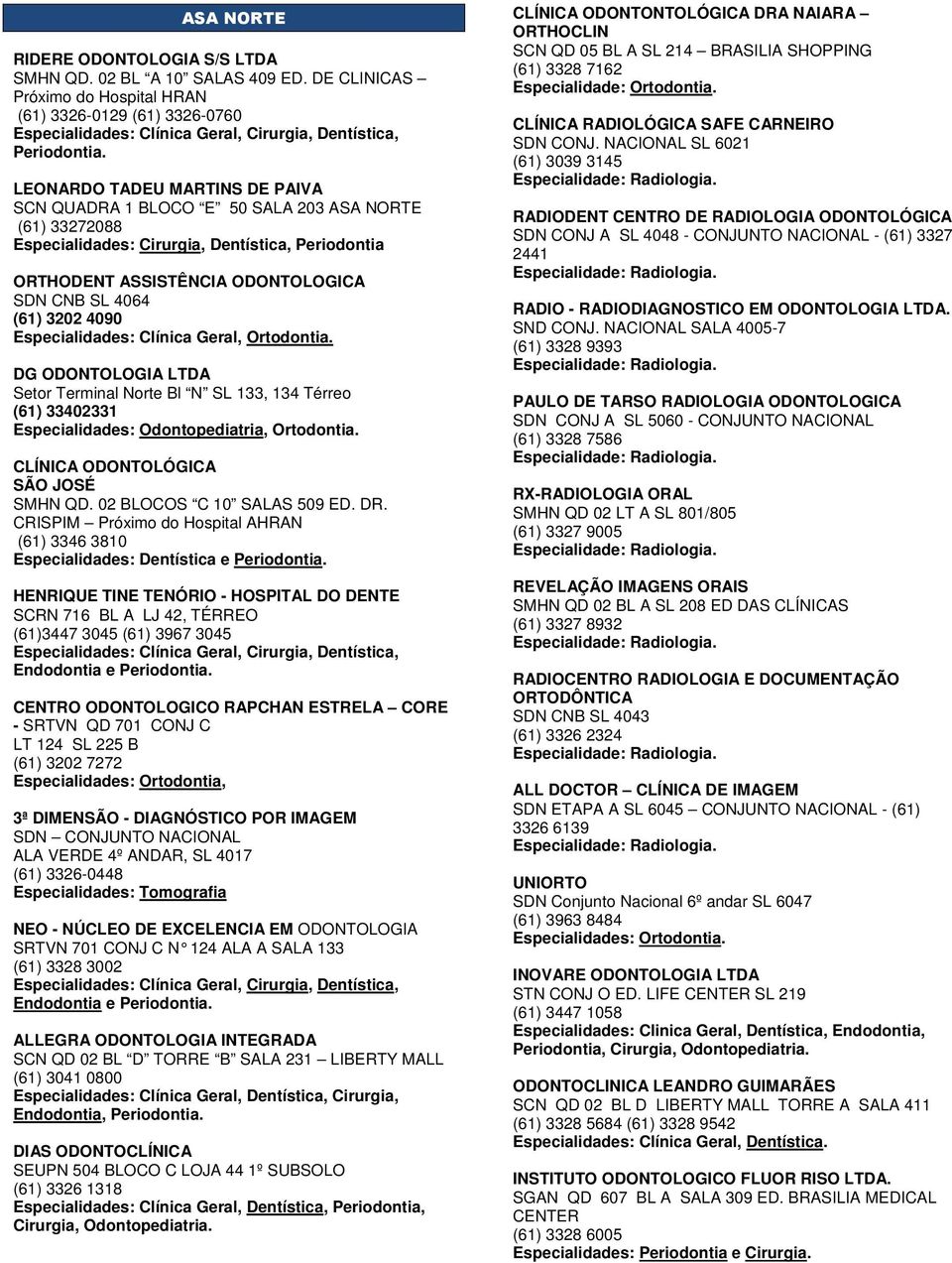 Periodontia ORTHODENT ASSISTÊNCIA ODONTOLOGICA SDN CNB SL 4064 (61) 3202 4090 Especialidades: Clínica Geral, Ortodontia.