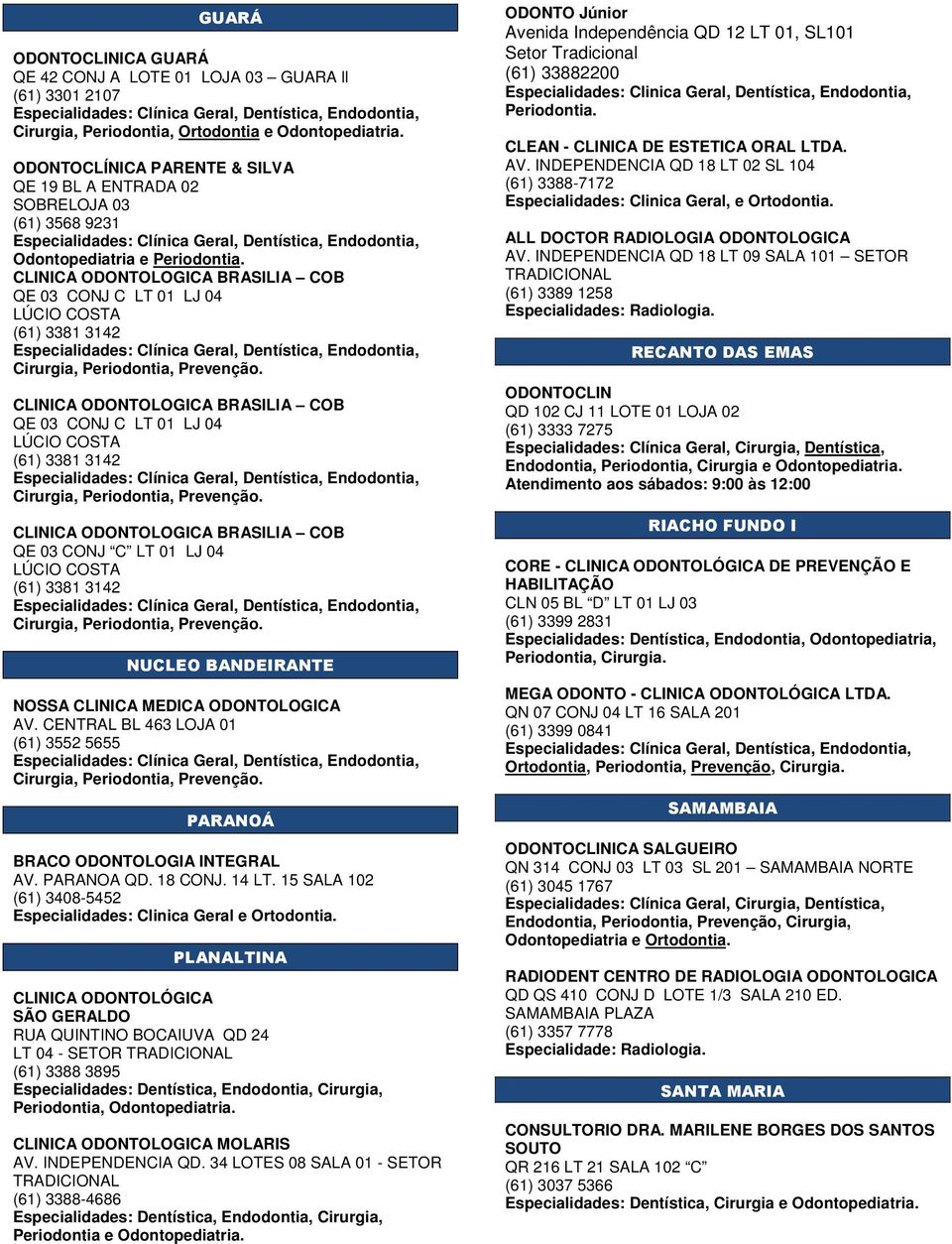 Periodontia, Prevenção. CLINICA ODONTOLOGICA BRASILIA COB QE 03 CONJ C LT 01 LJ 04 LÚCIO COSTA (61) 3381 3142 Cirurgia, Periodontia, Prevenção.