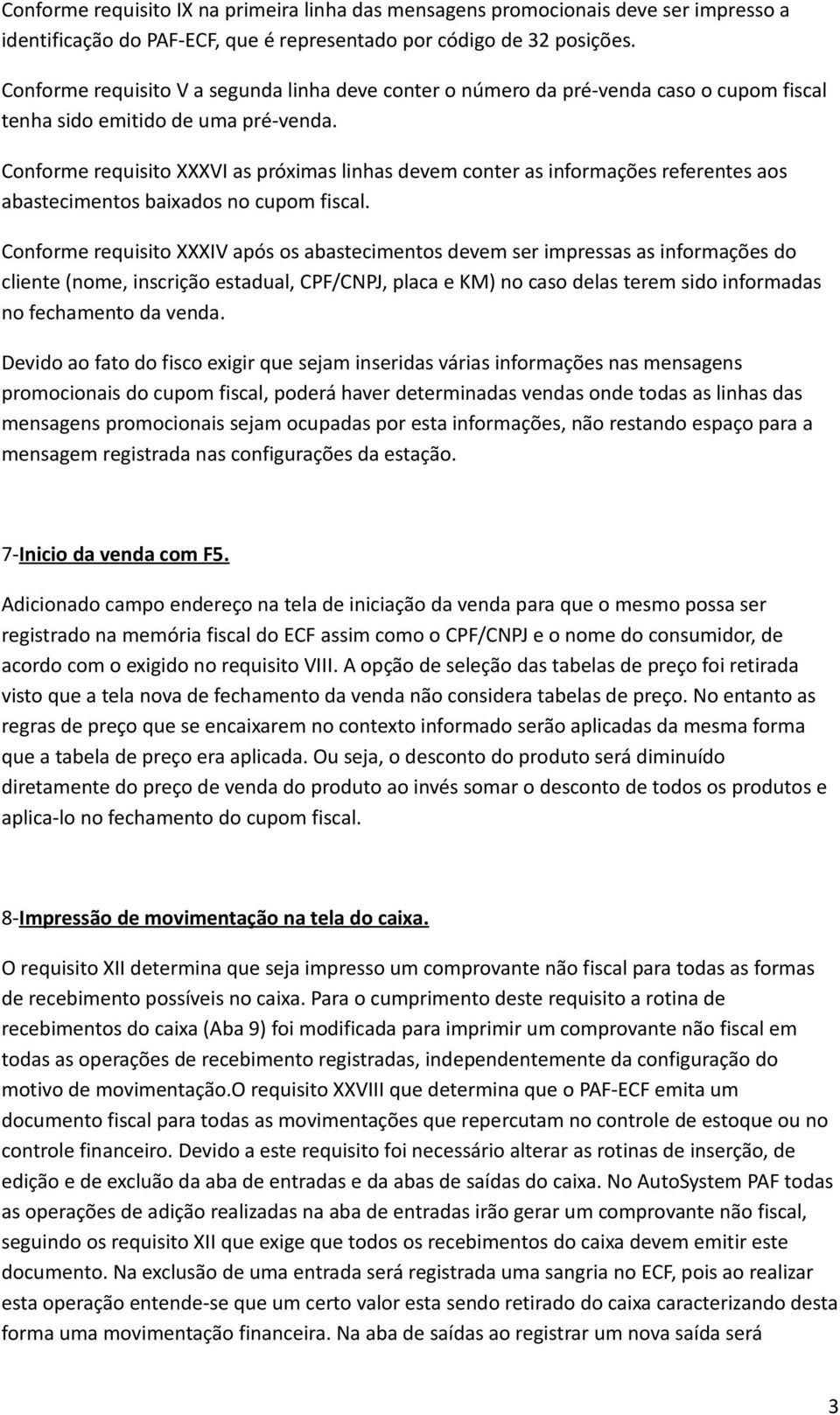 Conforme requisito XXXVI as próximas linhas devem conter as informações referentes aos abastecimentos baixados no cupom fiscal.