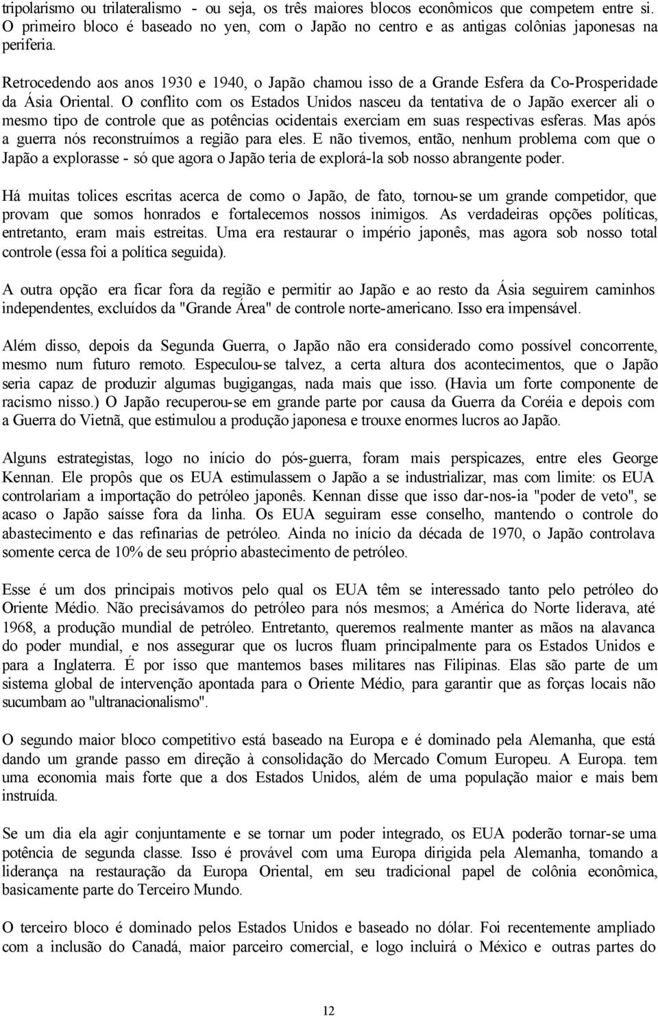 Retrocedendo aos anos 1930 e 1940, o Japão chamou isso de a Grande Esfera da Co-Prosperidade da Ásia Oriental.