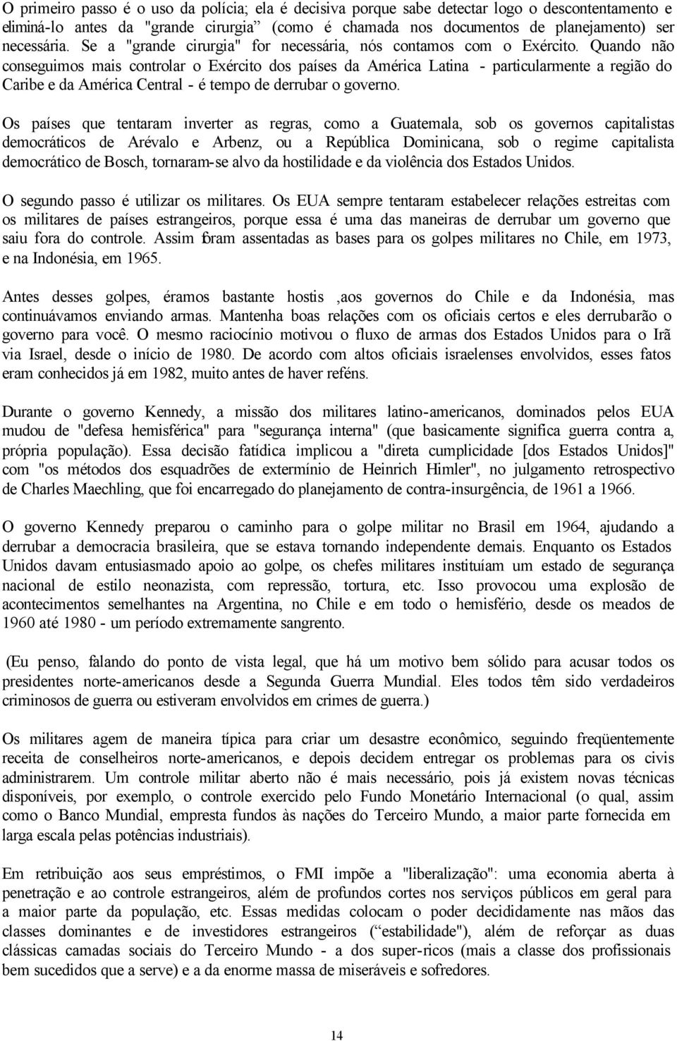 Quando não conseguimos mais controlar o Exército dos países da América Latina - particularmente a região do Caribe e da América Central - é tempo de derrubar o governo.