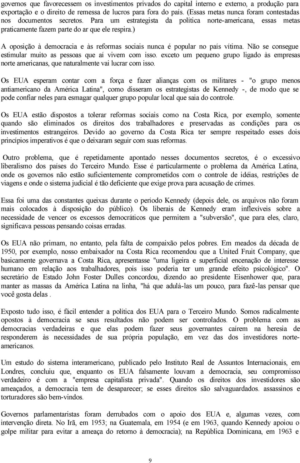 ) A oposição à democracia e às reformas sociais nunca é popular no país vítima. Não se consegue estimular muito as pessoas que aí vivem com isso.