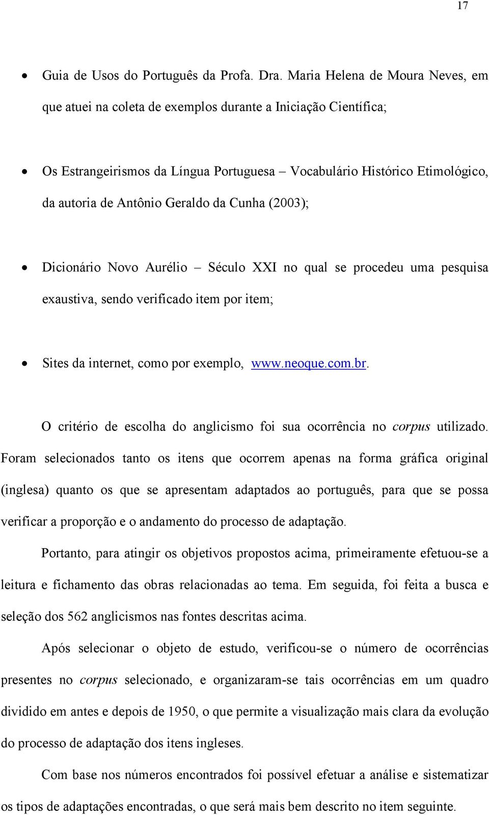 Geraldo da Cunha (2003); Dicionário Novo Aurélio Século XXI no qual se procedeu uma pesquisa exaustiva, sendo verificado item por item; Sites da internet, como por exemplo, www.neoque.com.br.