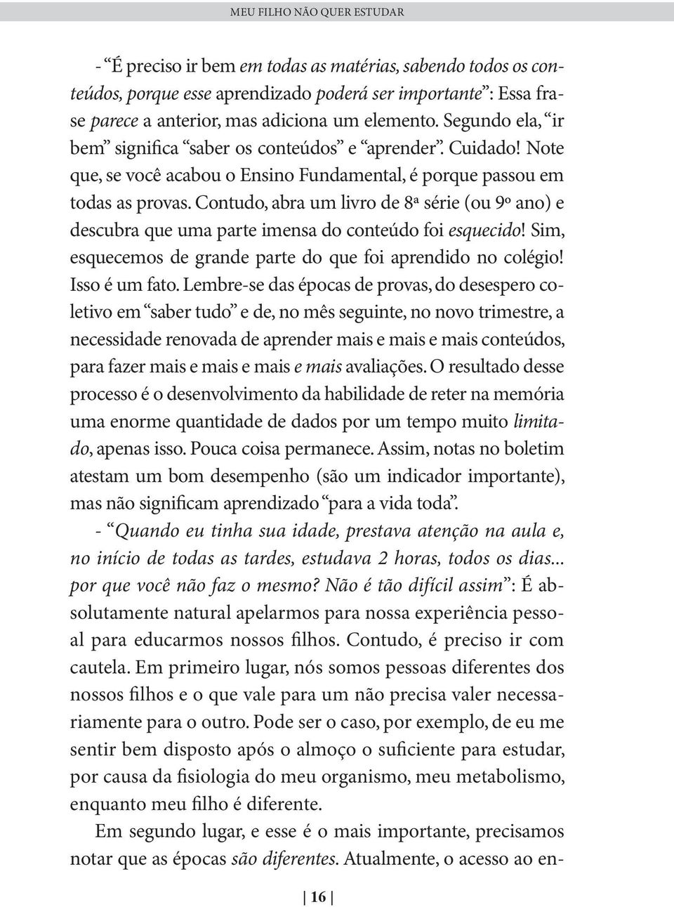 Contudo, abra um livro de 8ª série (ou 9º ano) e descubra que uma parte imensa do conteúdo foi esquecido! Sim, esquecemos de grande parte do que foi aprendido no colégio! Isso é um fato.