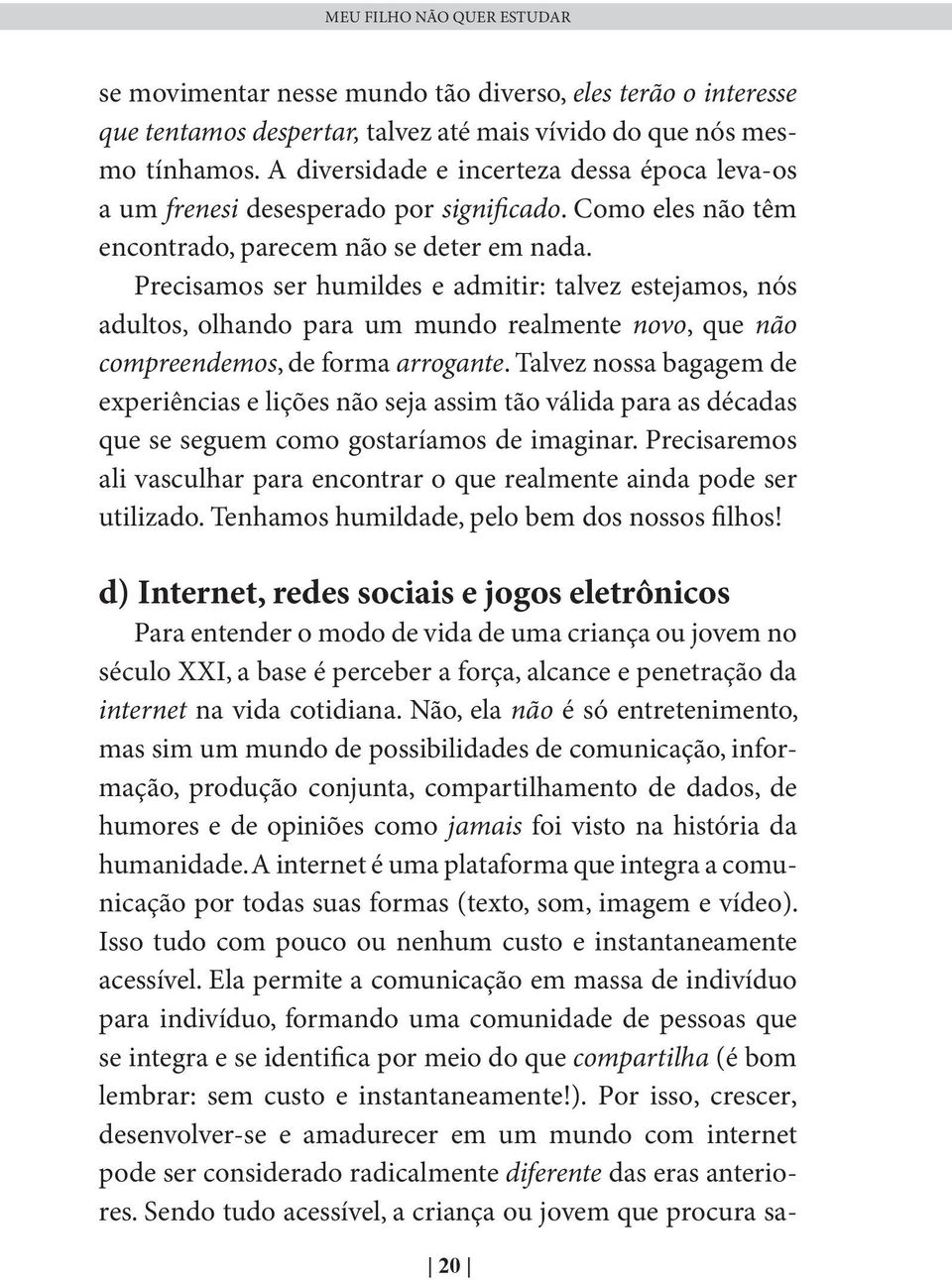 Precisamos ser humildes e admitir: talvez estejamos, nós adultos, olhando para um mundo realmente novo, que não compreendemos, de forma arrogante.