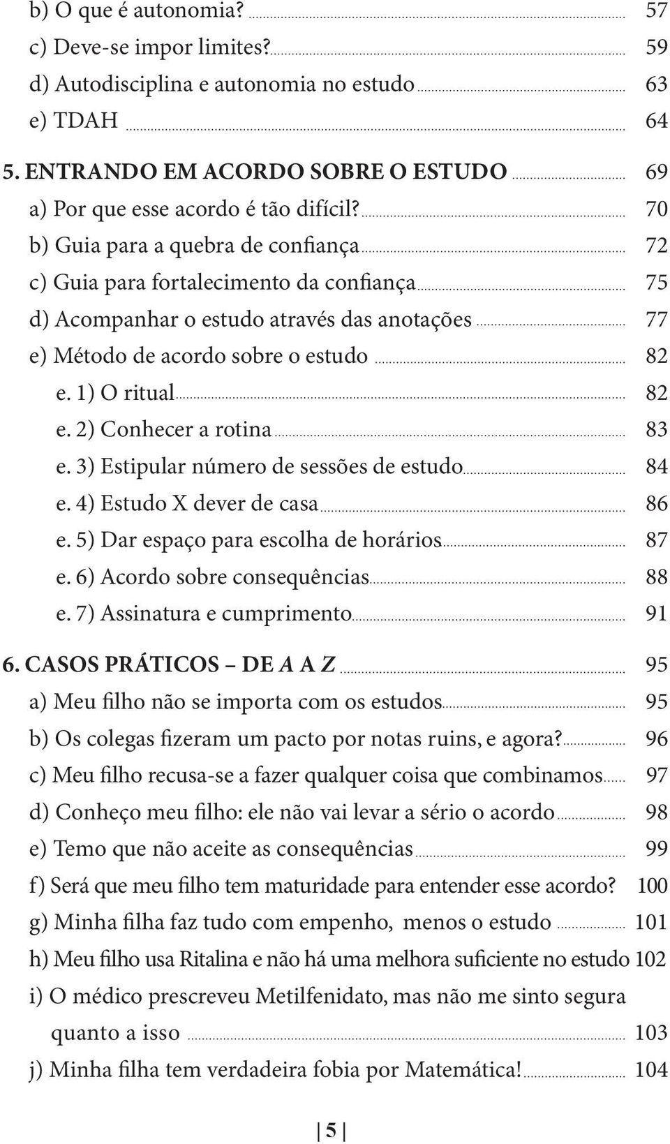 2) Conhecer a rotina 83 e. 3) Estipular número de sessões de estudo 84 e. 4) Estudo X dever de casa 86 e. 5) Dar espaço para escolha de horários 87 e. 6) Acordo sobre consequências 88 e.