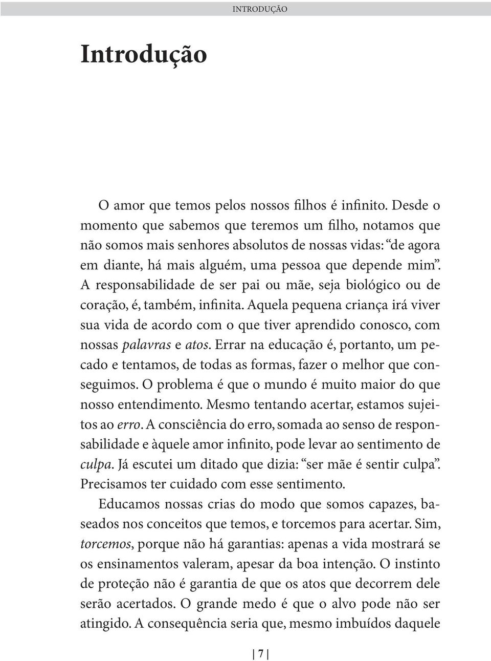 A responsabilidade de ser pai ou mãe, seja biológico ou de coração, é, também, infinita.