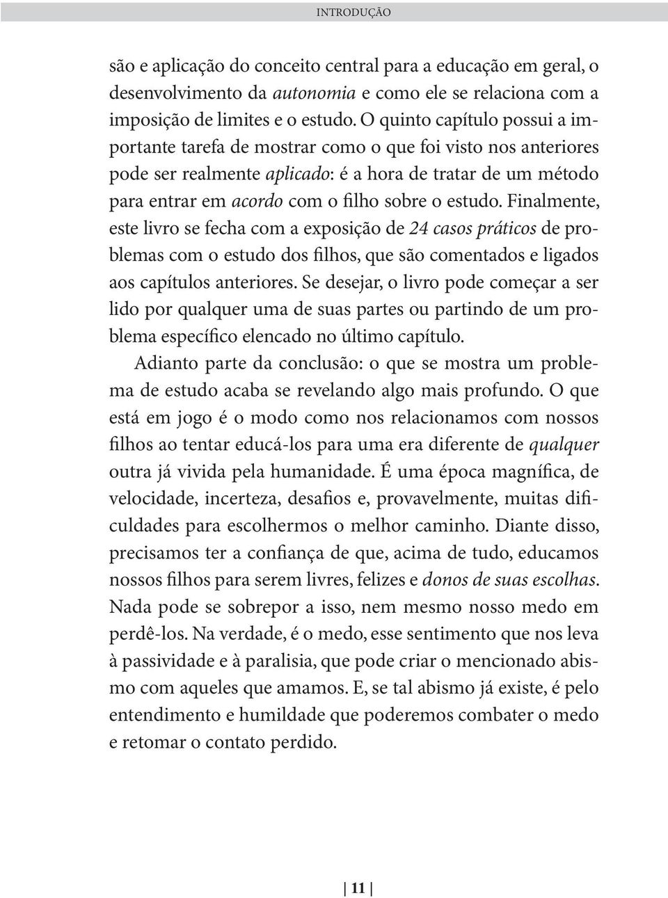 estudo. Finalmente, este livro se fecha com a exposição de 24 casos práticos de problemas com o estudo dos filhos, que são comentados e ligados aos capítulos anteriores.