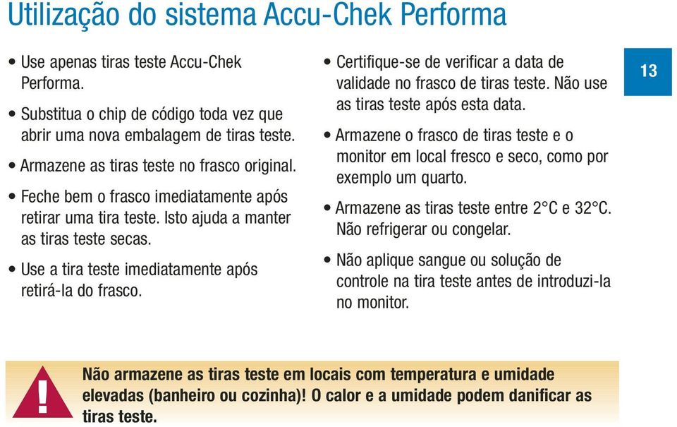 Use a tira teste imediatamente após retirá-la do frasco. Certifique-se de verificar a data de validade no frasco de tiras teste. Não use as tiras teste após esta data.