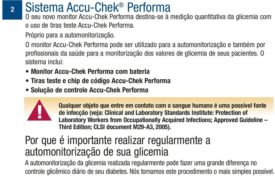 O sistema inclui: Monitor Accu-Chek Performa com bateria Tiras teste e chip de código Accu-Chek Performa Solução de controle Accu-Chek Performa!