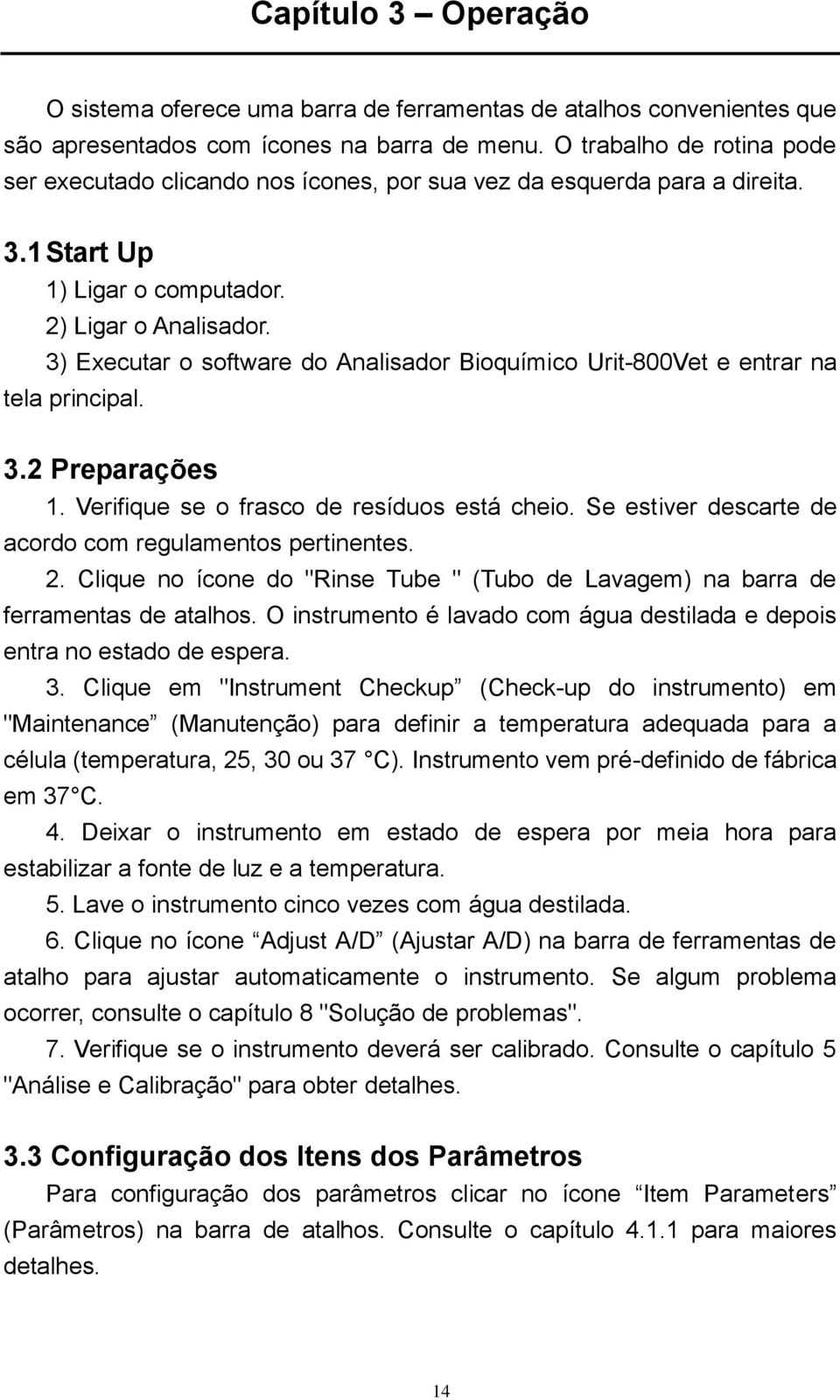 3) Executar o software do Analisador Bioquímico Urit-800Vet e entrar na tela principal. 3.2 Preparações 1. Verifique se o frasco de resíduos está cheio.