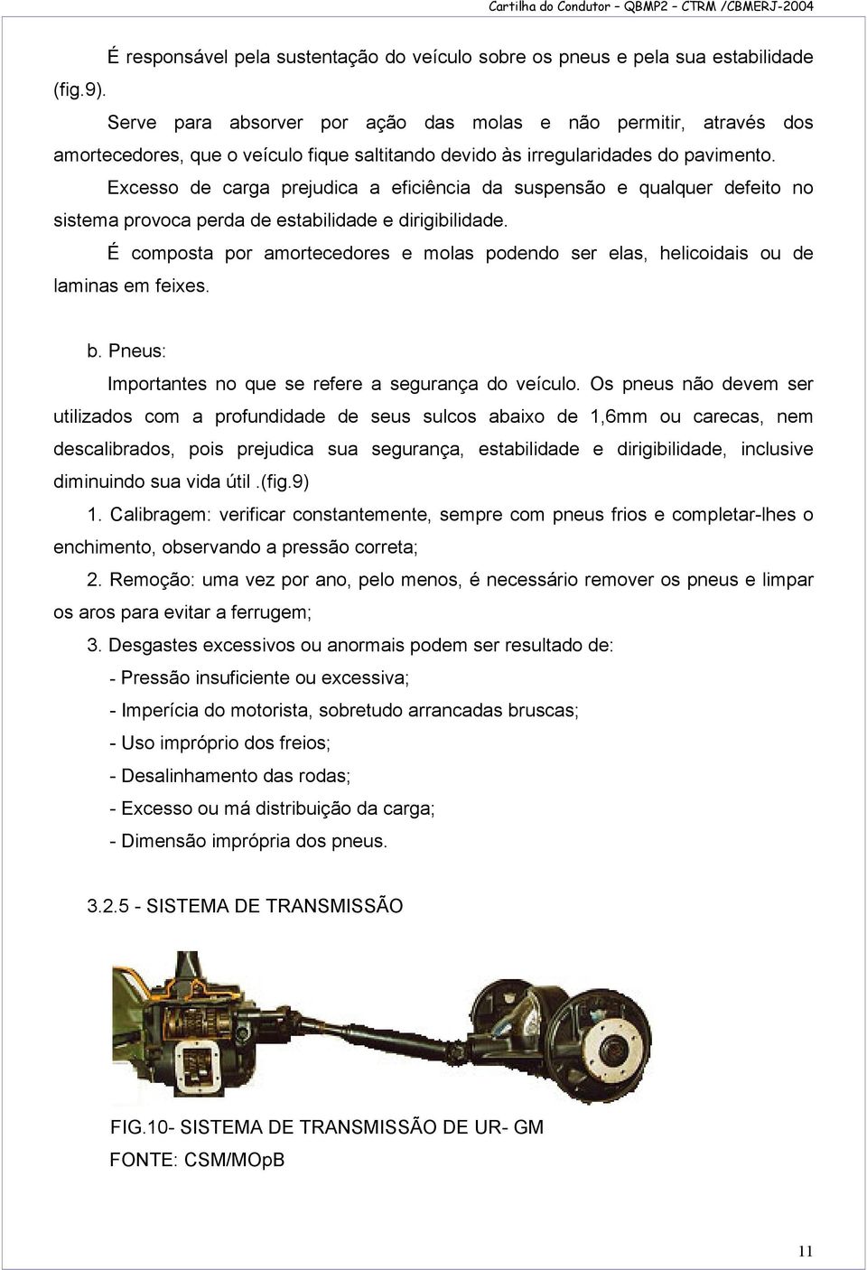 Excesso de carga prejudica a eficiência da suspensão e qualquer defeito no sistema provoca perda de estabilidade e dirigibilidade.