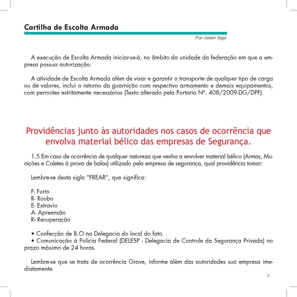 pernoites estritamente necessários (Texto alterado pela Portaria Nº. 408/2009-DG/DPF). Providências junto às autoridades nos casos de ocorrência que envolva material bélico das empresas de Segurança.