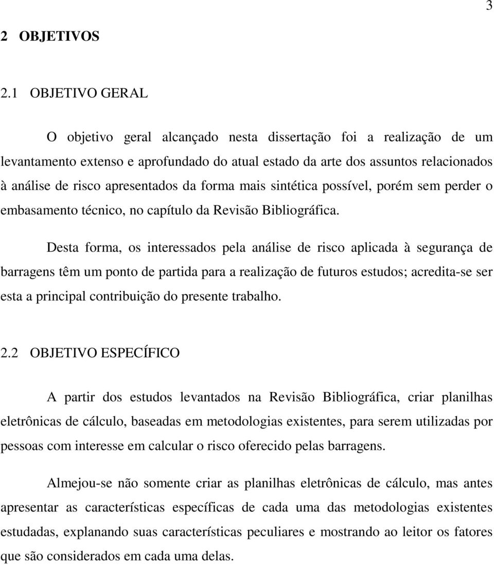 apresentados da forma mais sintética possível, porém sem perder o embasamento técnico, no capítulo da Revisão Bibliográfica.