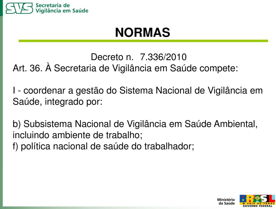 Sistema Nacional de Vigilância em Saúde, integrado por: b) Subsistema