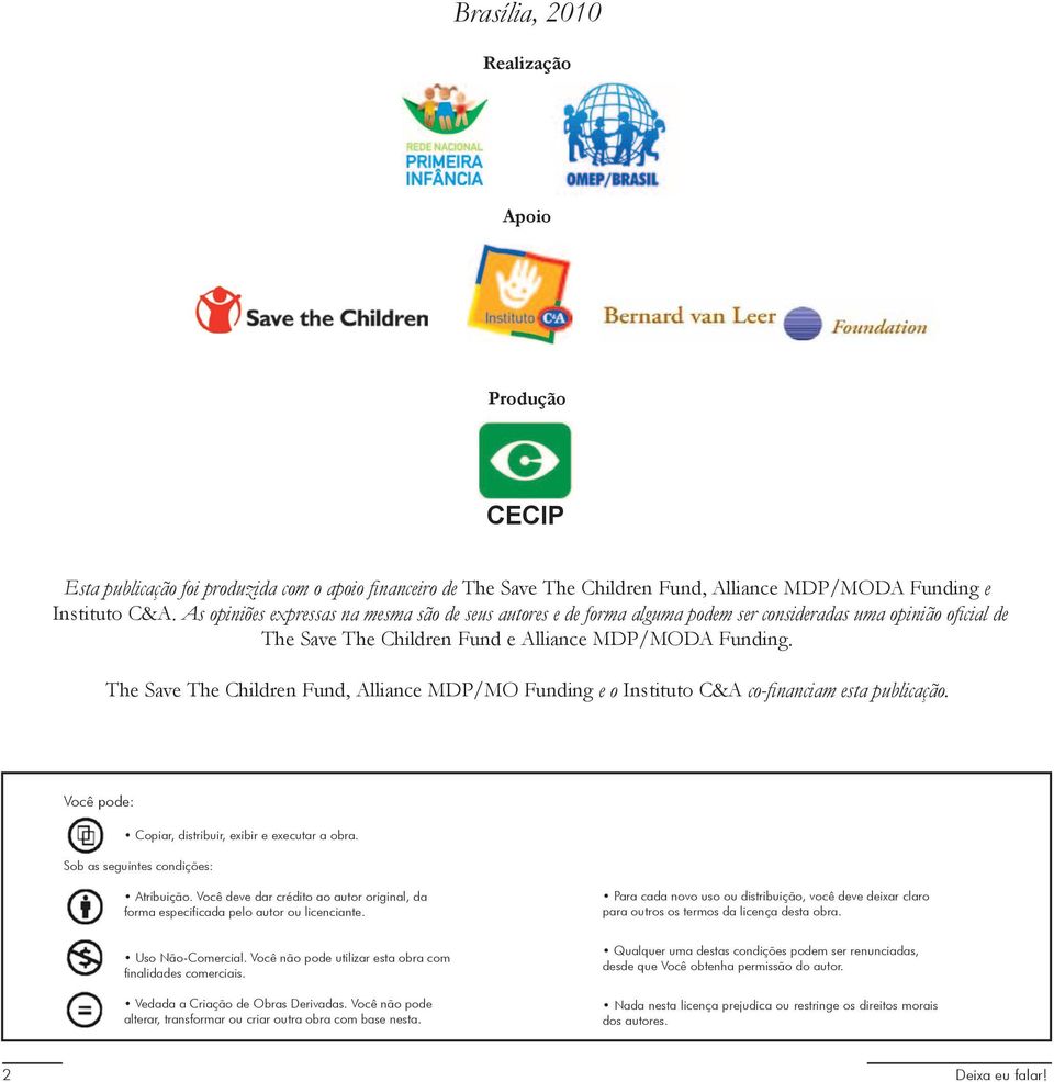 The Save The Children Fund, Alliance MDP/MO Funding e o Instituto C&A co-financiam esta publicação. Você pode: Copiar, distribuir, exibir e executar a obra. Sob as seguintes condições: Atribuição.