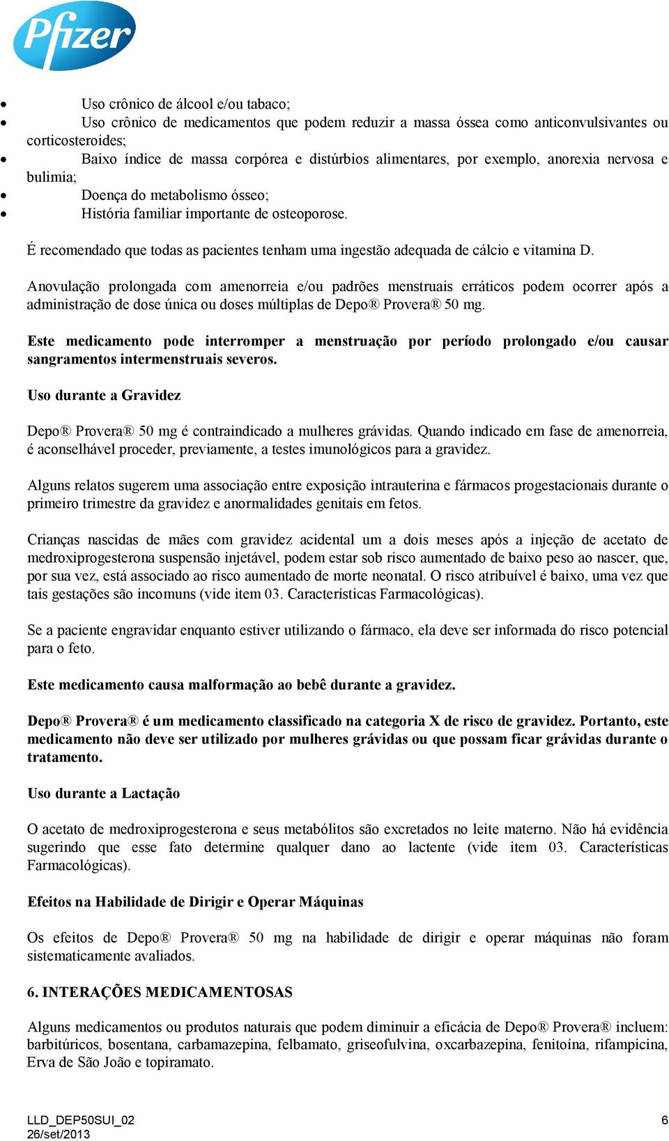 É recomendado que todas as pacientes tenham uma ingestão adequada de cálcio e vitamina D.