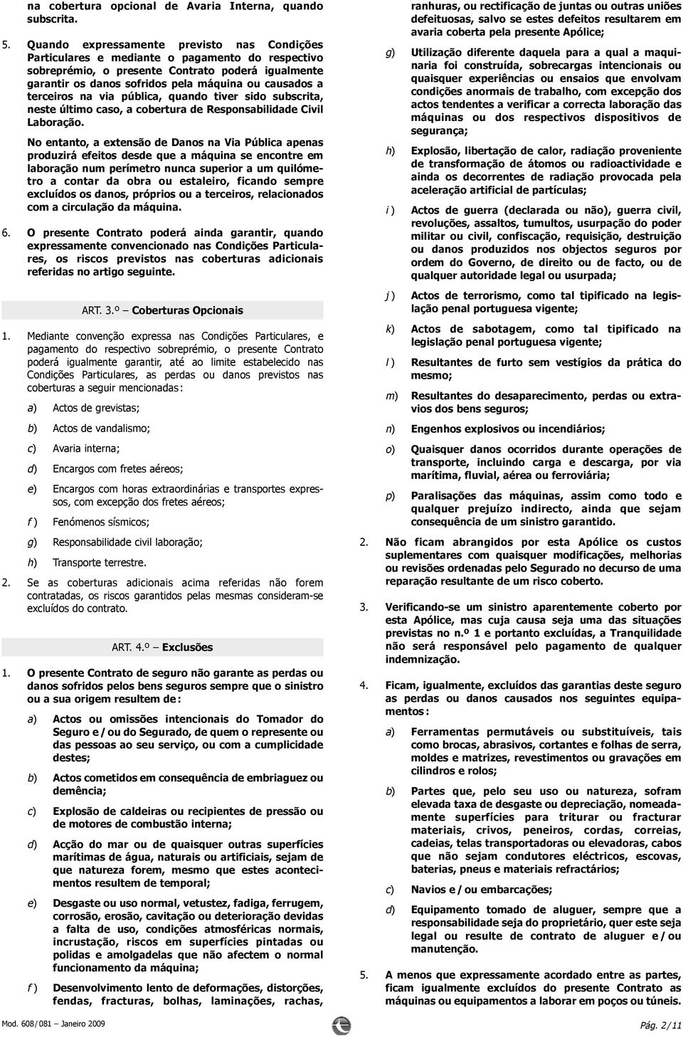 terceiros na via pública, quando tiver sido subscrita, neste último caso, a cobertura de Responsabilidade Civil Laboração.