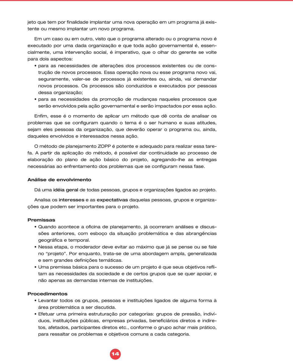 que o olhar do gerente se volte para dois aspectos: para as necessidades de alterações dos processos existentes ou de construção de novos processos.