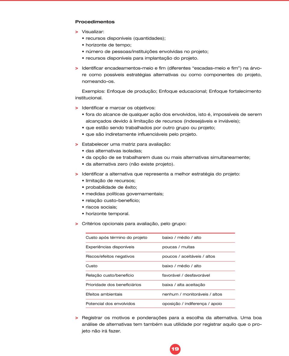 Exemplos: Enfoque de produção; Enfoque educacional; Enfoque fortalecimento institucional.