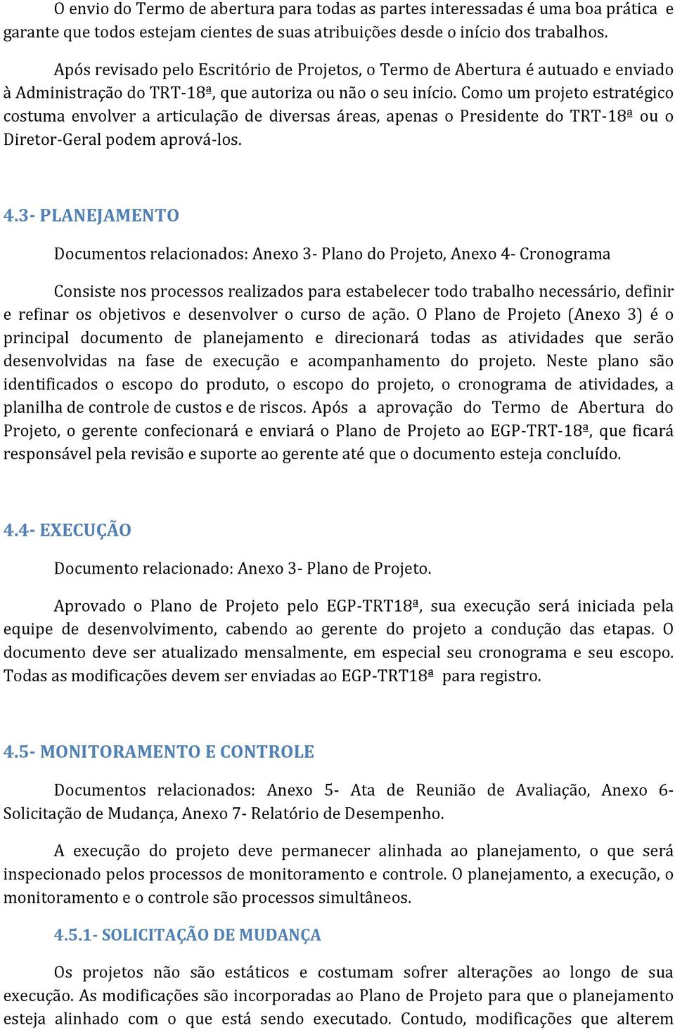 Como um projeto estratégico costuma envolver a articulação de diversas áreas, apenas o Presidente do TRT-18ª ou o Diretor-Geral podem aprová-los. 4.