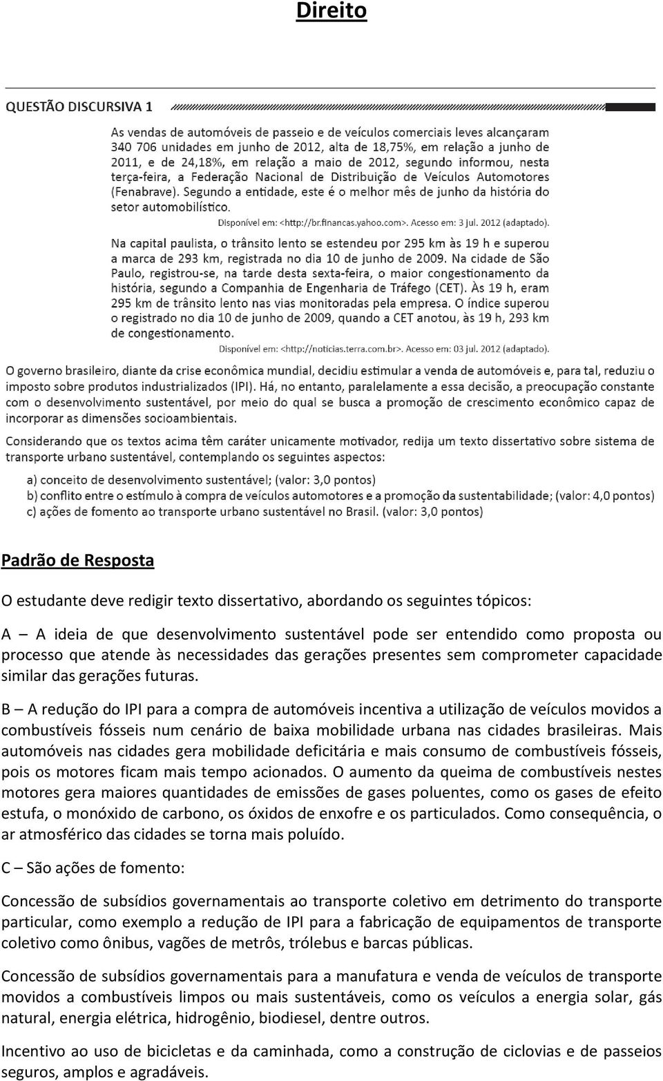 B A redução do IPI para a compra de automóveis incentiva a utilização de veículos movidos a combustíveis fósseis num cenário de baixa mobilidade urbana nas cidades brasileiras.