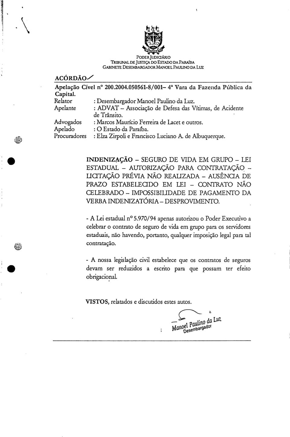 Advogados : Marcos Maurício Ferreira de Lacet e outros. Apelado : O Estado da Paraíba. Procuradores : Elza Zirpoli e Francisco Luciano A. de Albuquerque.