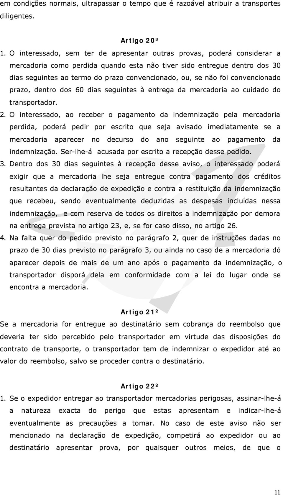 se não foi convencionado prazo, dentro dos 60 dias seguintes à entrega da mercadoria ao cuidado do transportador. 2.