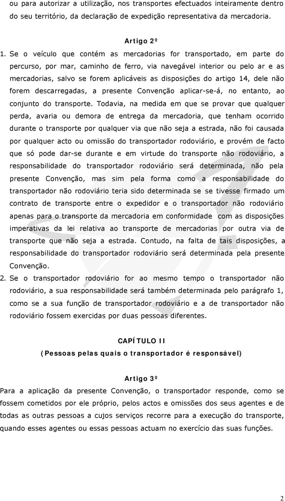 do artigo 14, dele não forem descarregadas, a presente Convenção aplicar-se-á, no entanto, ao conjunto do transporte.